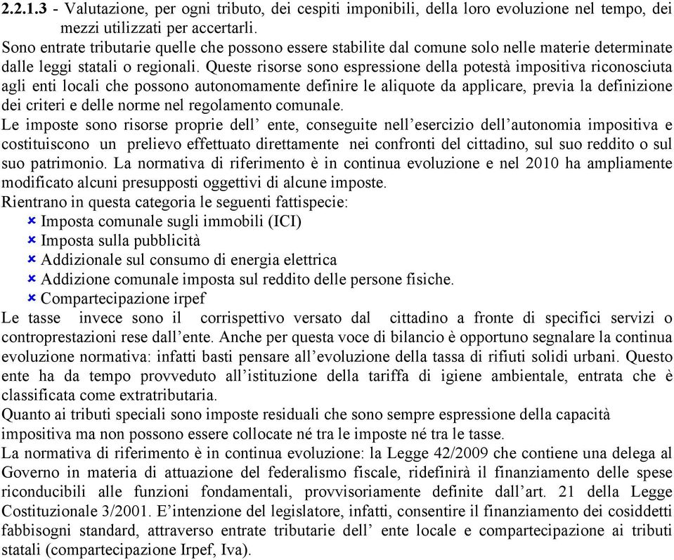 Queste risorse sono espressione della potestà impositiva riconosciuta agli enti locali che possono autonomamente definire le aliquote da applicare, previa la definizione dei criteri e delle norme nel