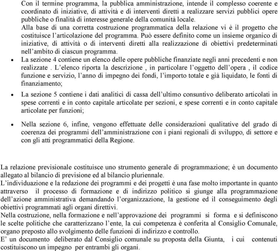 Può essere definito come un insieme organico di iniziative, di attività o di interventi diretti alla realizzazione di obiettivi predeterminati nell ambito di ciascun programma.