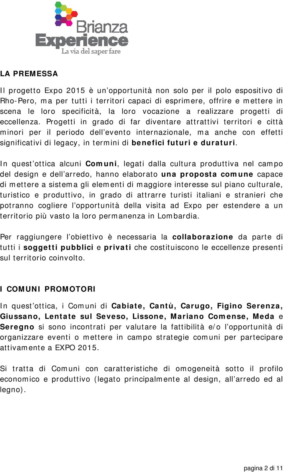 Progetti in grado di far diventare attrattivi territori e città minori per il periodo dell evento internazionale, ma anche con effetti significativi di legacy, in termini di benefici futuri e