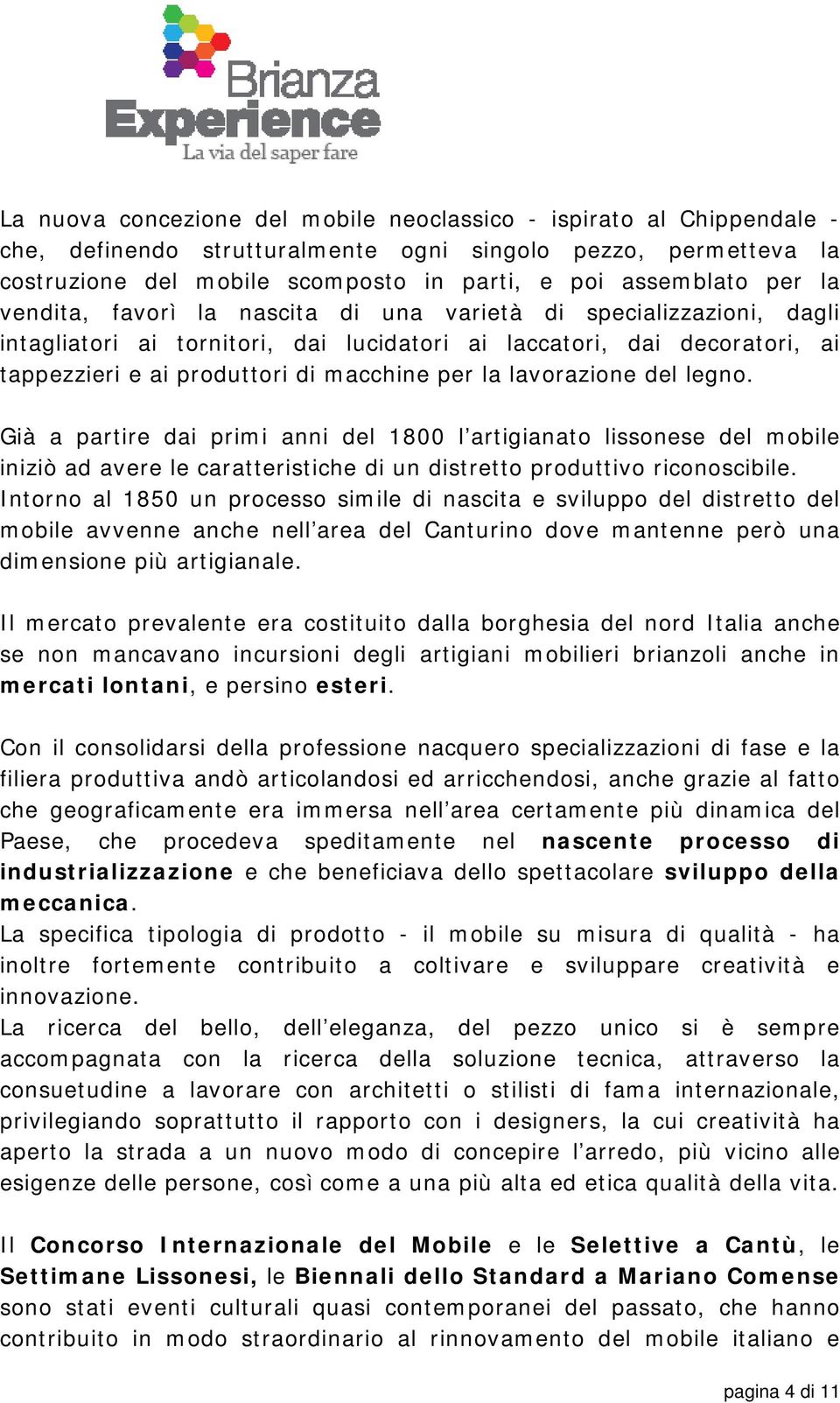 lavorazione del legno. Già a partire dai primi anni del 1800 l artigianato lissonese del mobile iniziò ad avere le caratteristiche di un distretto produttivo riconoscibile.