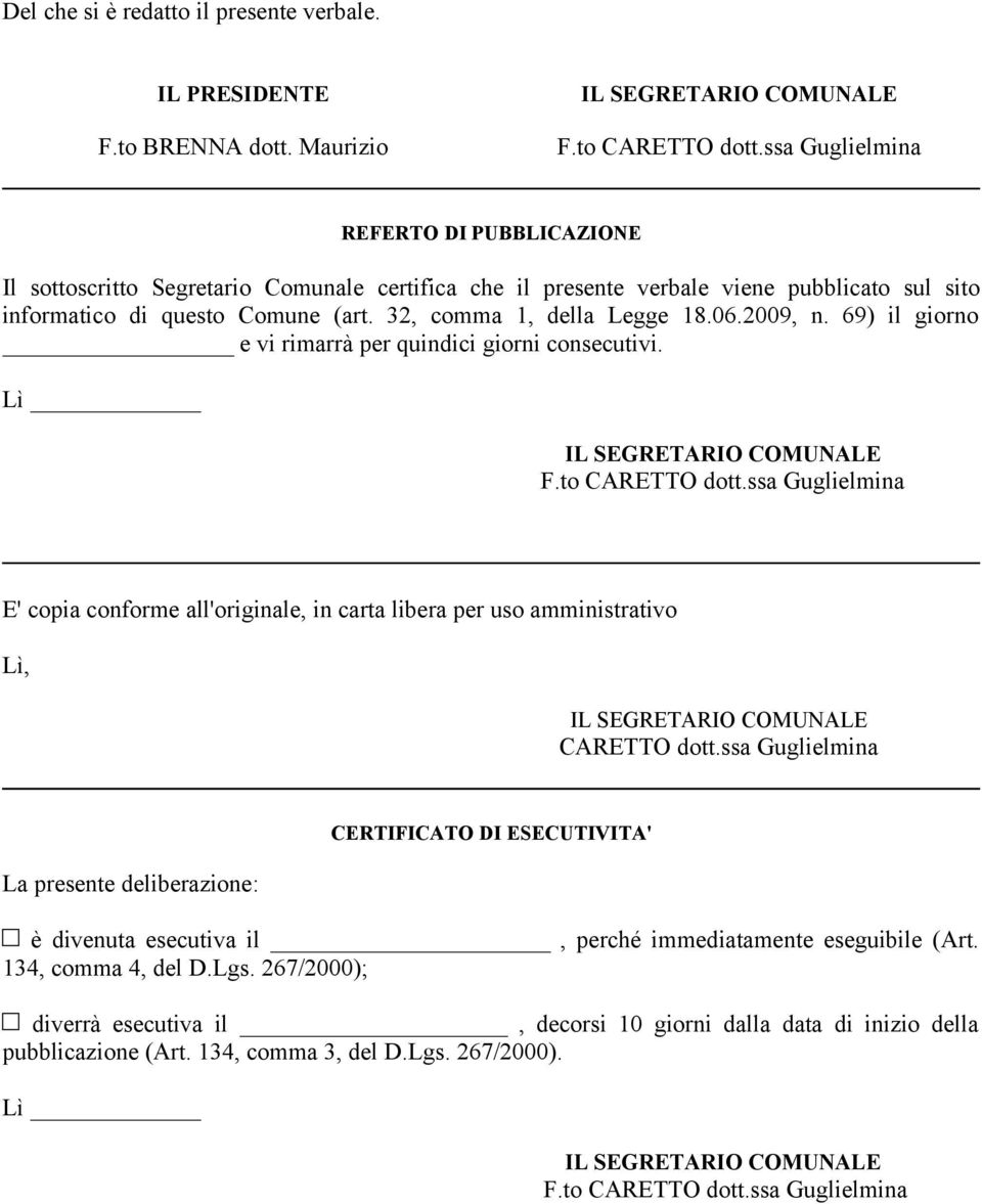 06.2009, n. 69) il giorno e vi rimarrà per quindici giorni consecutivi. Lì IL SEGRETARIO COMUNALE F.to CARETTO dott.