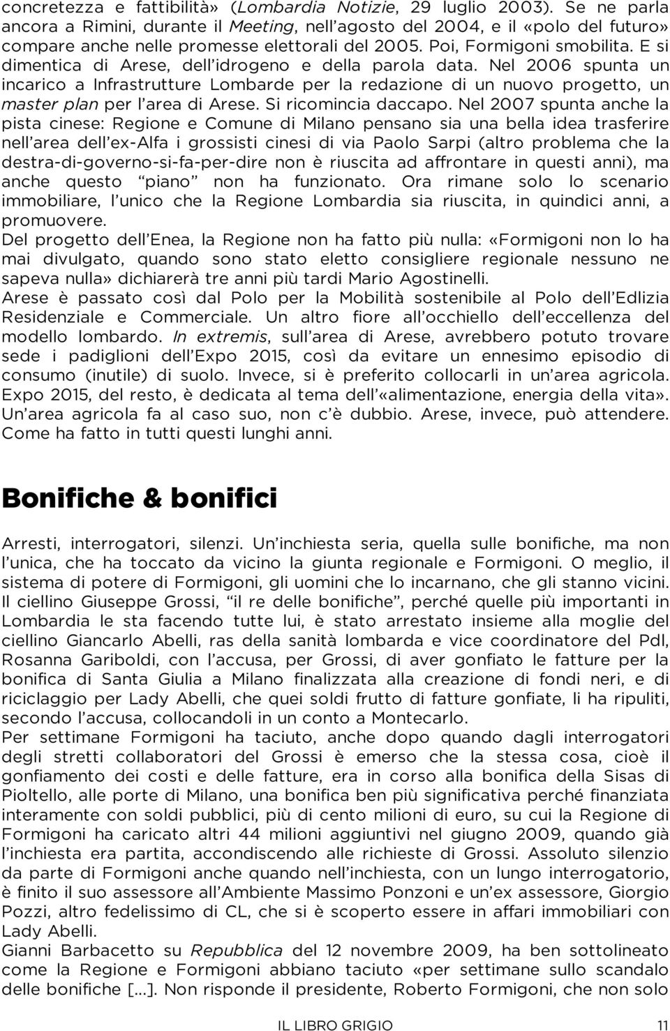 E si dimentica di Arese, dell idrogeno e della parola data. Nel 2006 spunta un incarico a Infrastrutture Lombarde per la redazione di un nuovo progetto, un master plan per l area di Arese.