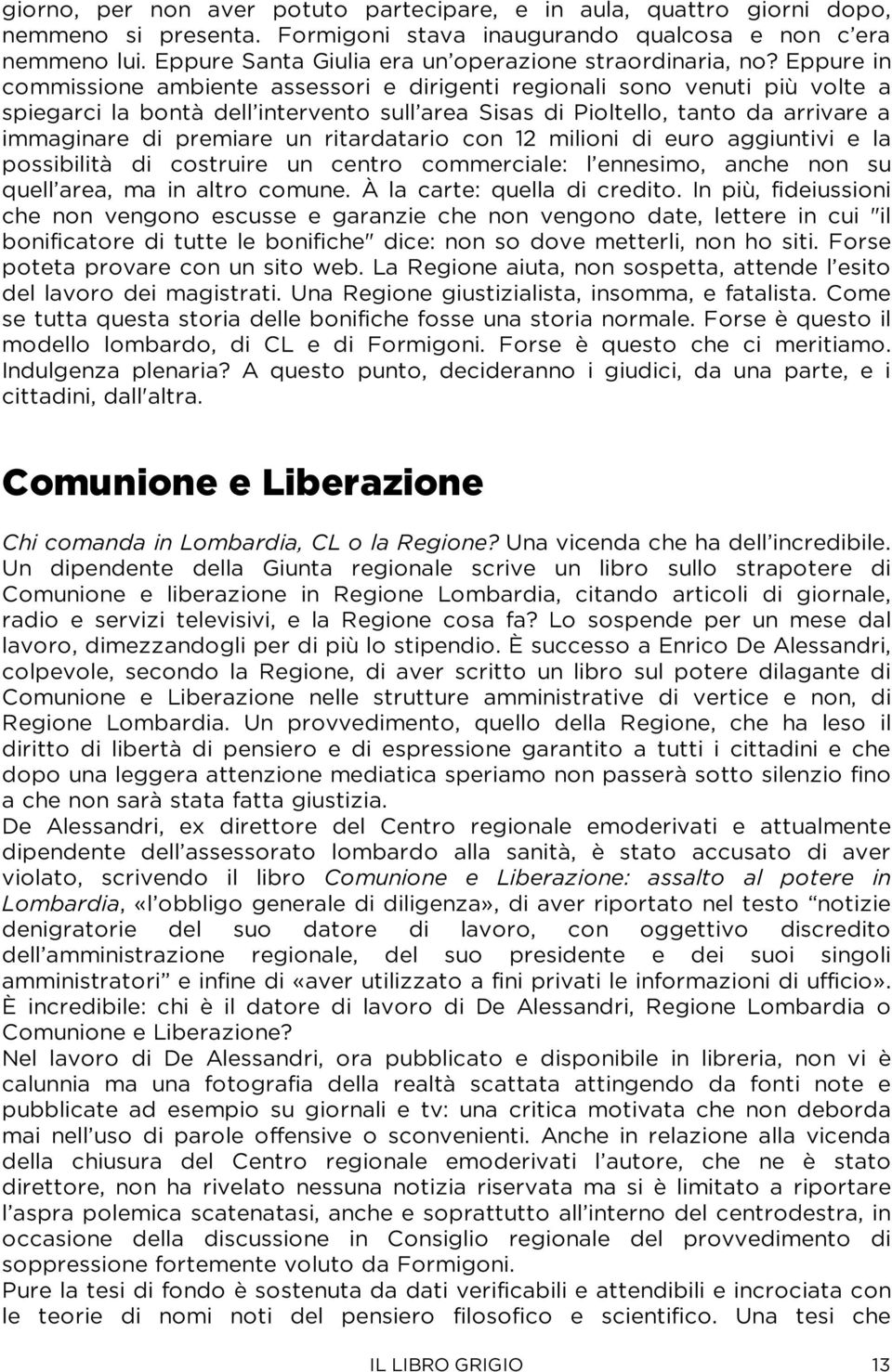 Eppure in commissione ambiente assessori e dirigenti regionali sono venuti più volte a spiegarci la bontà dell intervento sull area Sisas di Pioltello, tanto da arrivare a immaginare di premiare un