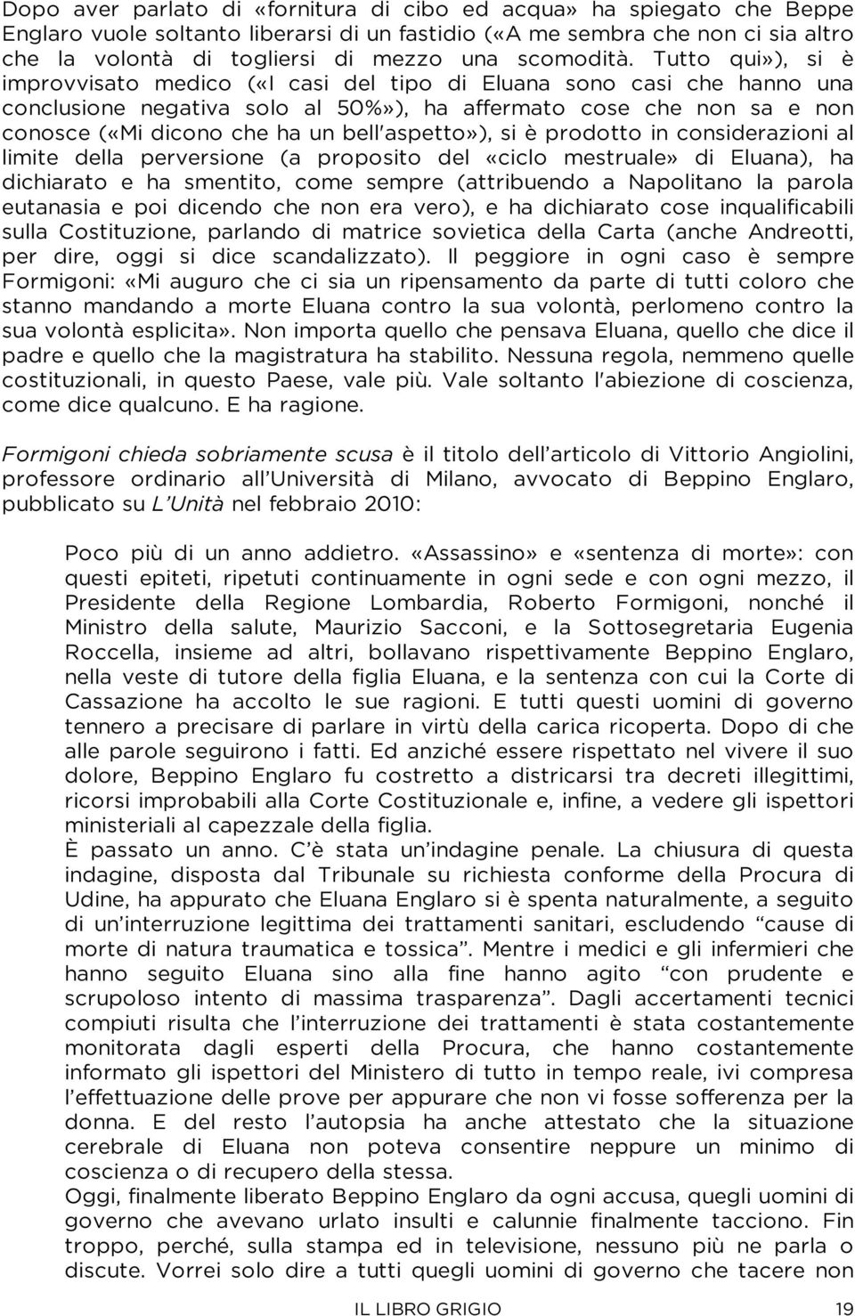 Tutto qui»), si è improvvisato medico («I casi del tipo di Eluana sono casi che hanno una conclusione negativa solo al 50%»), ha affermato cose che non sa e non conosce («Mi dicono che ha un