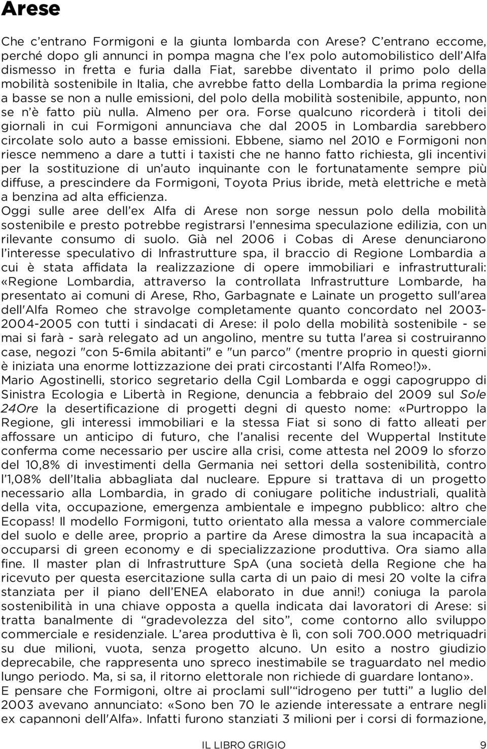 Italia, che avrebbe fatto della Lombardia la prima regione a basse se non a nulle emissioni, del polo della mobilità sostenibile, appunto, non se n è fatto più nulla. Almeno per ora.