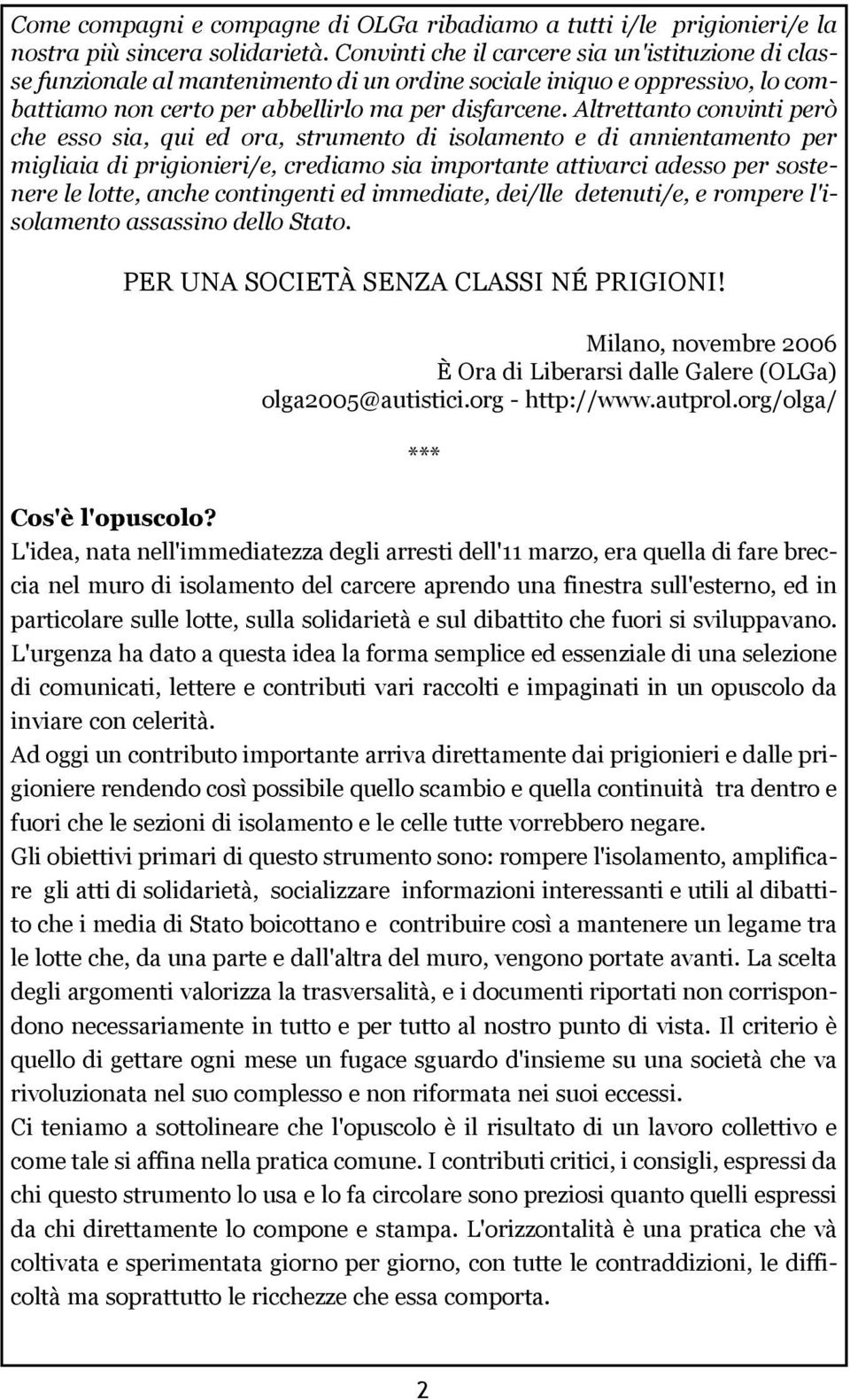 Altrettanto convinti però che esso sia, qui ed ora, strumento di isolamento e di annientamento per migliaia di prigionieri/e, crediamo sia importante attivarci adesso per sostenere le lotte, anche