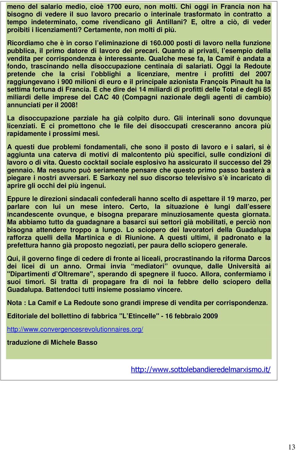 E, oltre a ciò, di veder proibiti i licenziamenti? Certamente, non molti di più. Ricordiamo che è in corso l eliminazione di 160.