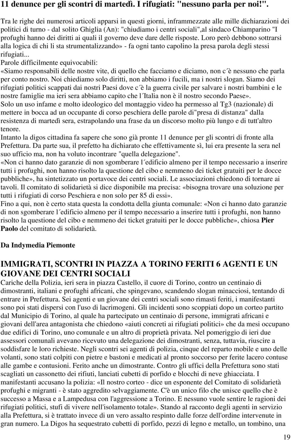 Tra le righe dei numerosi articoli apparsi in questi giorni, inframmezzate alle mille dichiarazioni dei politici di turno - dal solito Ghiglia (An): "chiudiamo i centri sociali",al sindaco