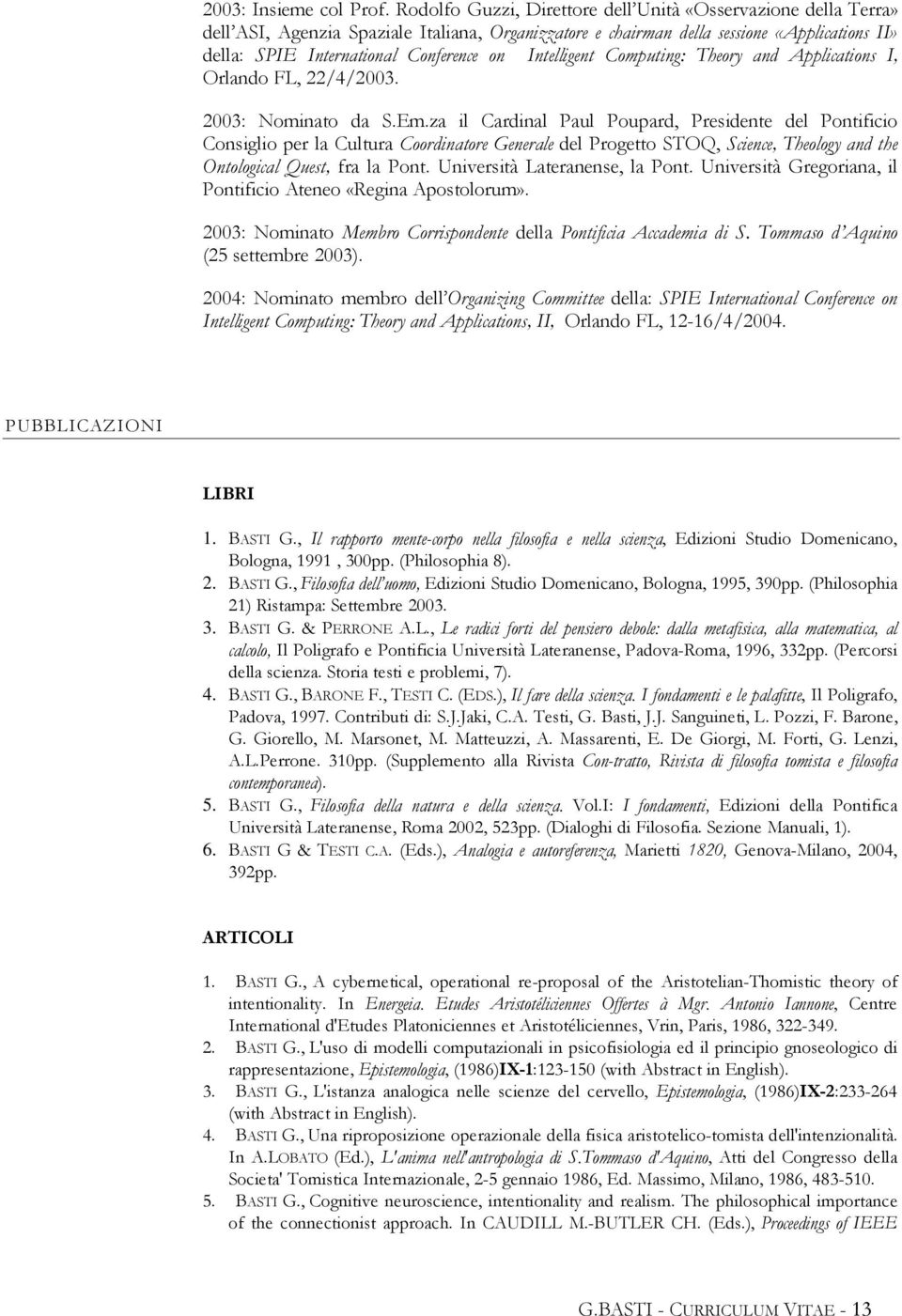 Intelligent Computing: Theory and Applications I, Orlando FL, 22/4/2003. 2003: Nominato da S.Em.