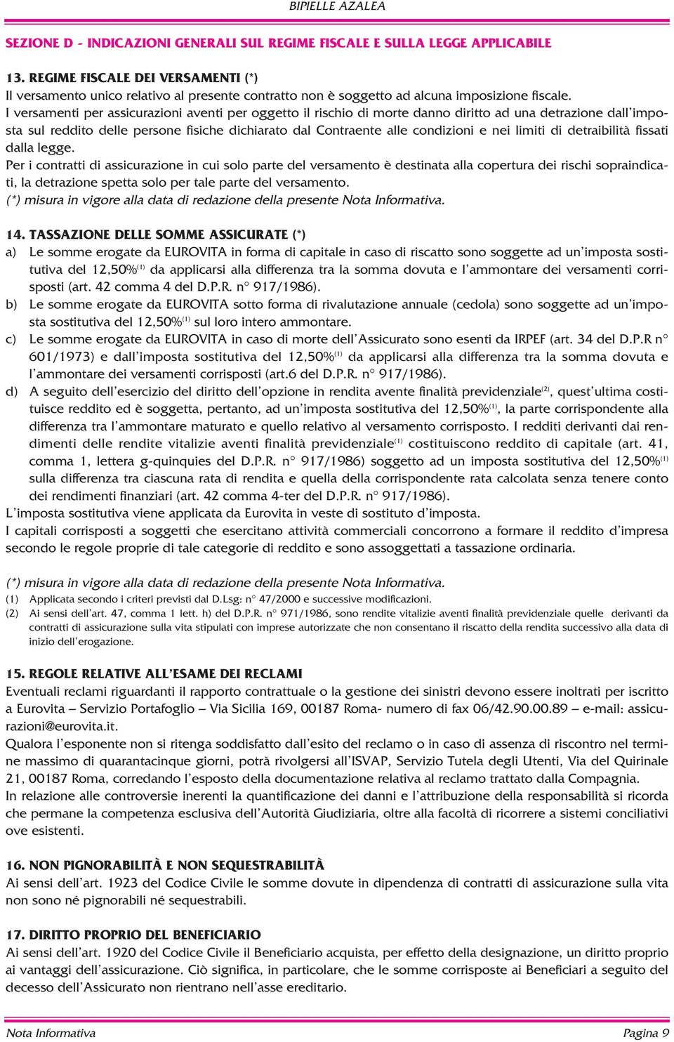 I versamenti per assicurazioni aventi per oggetto il rischio di morte danno diritto ad una detrazione dall imposta sul reddito delle persone fisiche dichiarato dal Contraente alle condizioni e nei