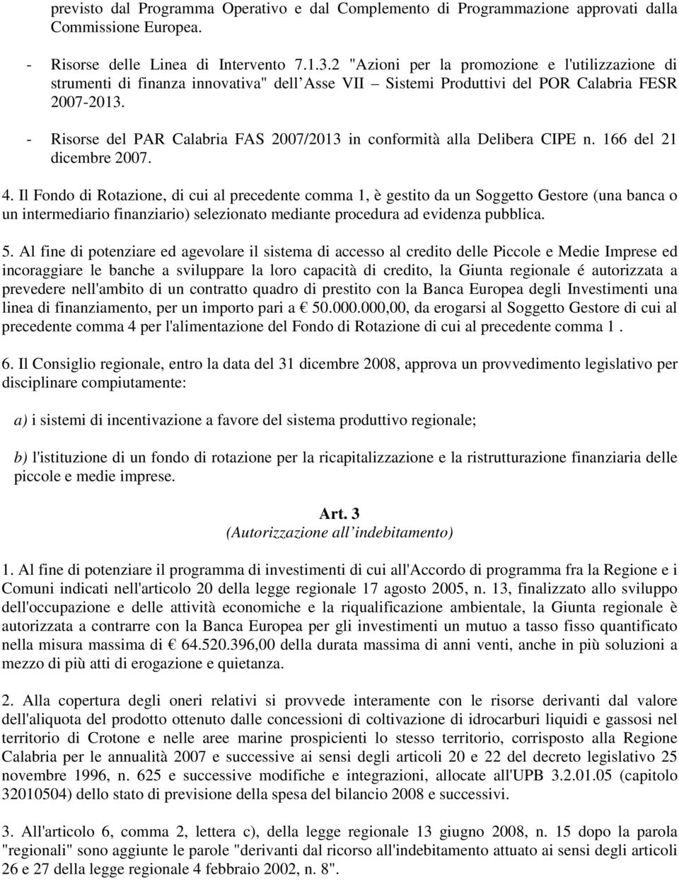 - Risorse del PAR Calabria FAS 2007/2013 in conformità alla Delibera CIPE n. 166 del 21 dicembre 2007. 4.