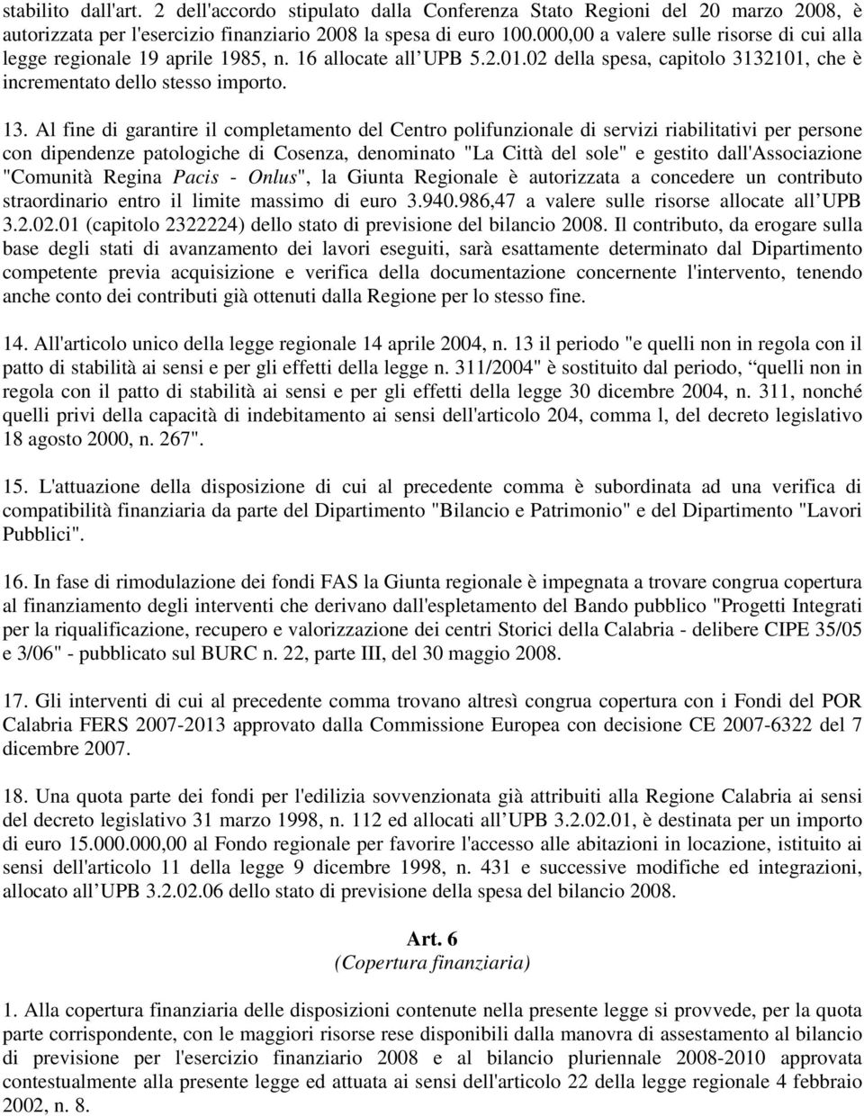 Al fine di garantire il completamento del Centro polifunzionale di servizi riabilitativi per persone con dipendenze patologiche di Cosenza, denominato "La Città del sole" e gestito dall'associazione