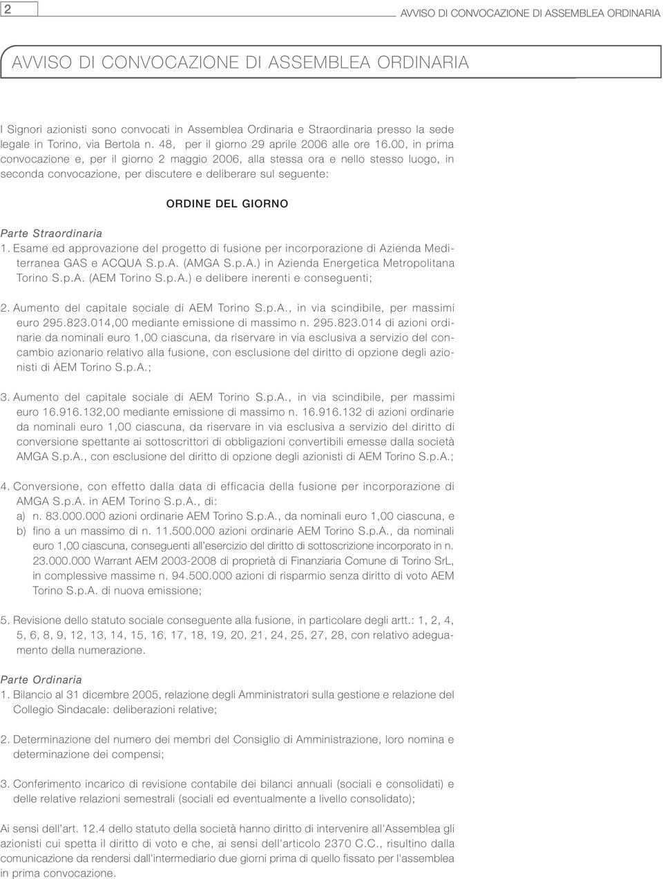 00, in prima convocazione e, per il giorno 2 maggio 2006, alla stessa ora e nello stesso luogo, in seconda convocazione, per discutere e deliberare sul seguente: ORDINE DEL GIORNO Parte Straordinaria