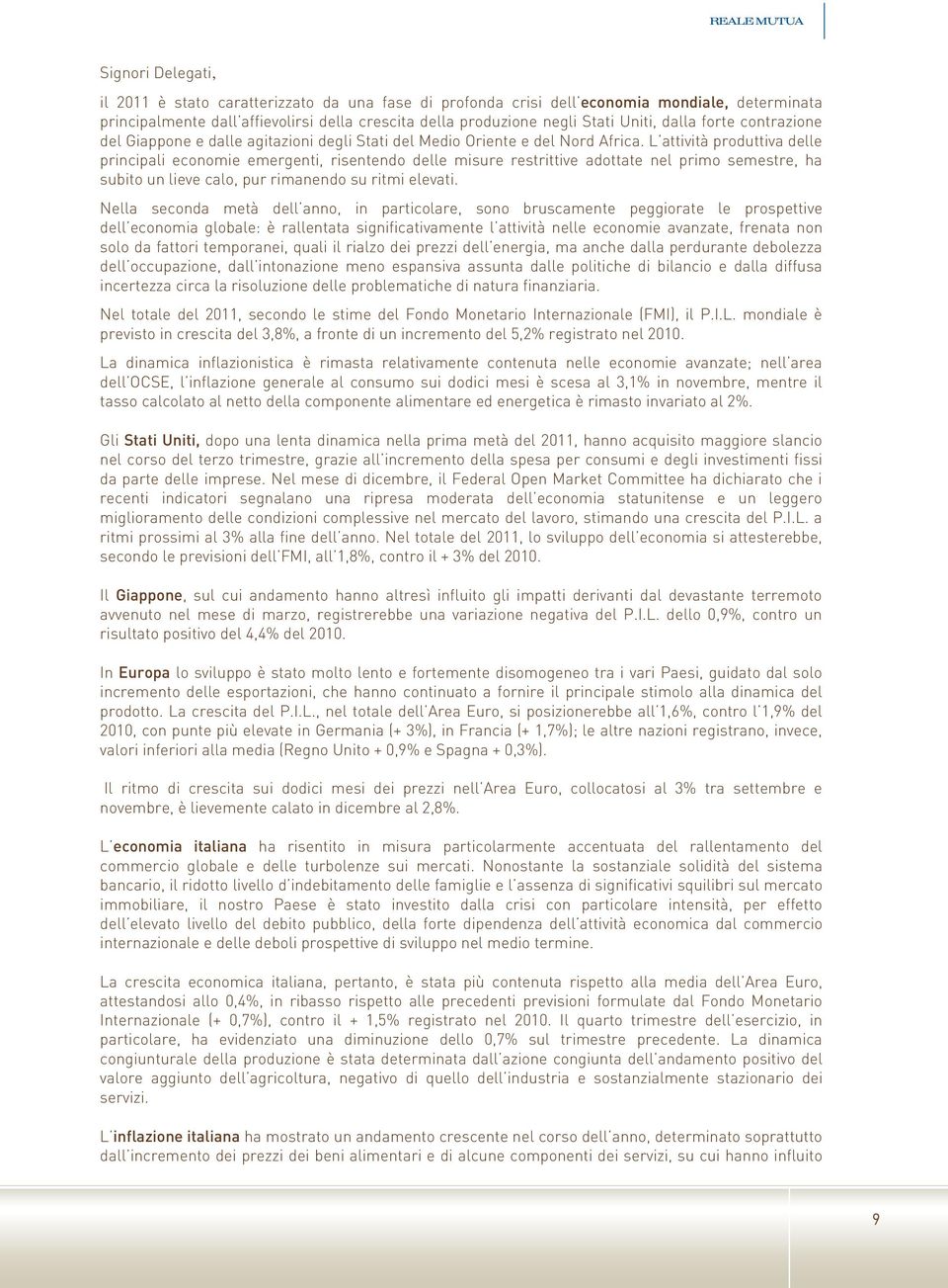 L attività produttiva delle principali economie emergenti, risentendo delle misure restrittive adottate nel primo semestre, ha subito un lieve calo, pur rimanendo su ritmi elevati.