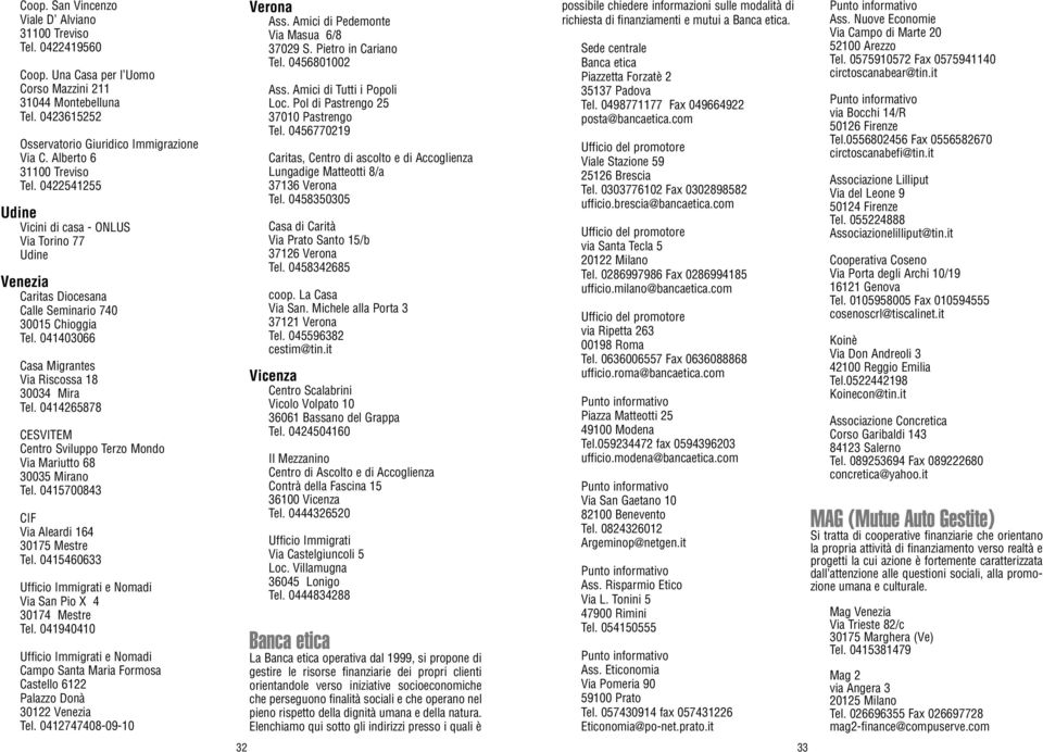 041403066 Casa Migrantes Via Riscossa 18 30034 Mira Tel. 0414265878 CESVITEM Centro Sviluppo Terzo Mondo Via Mariutto 68 30035 Mirano Tel. 0415700843 CIF Via Aleardi 164 30175 Mestre Tel.