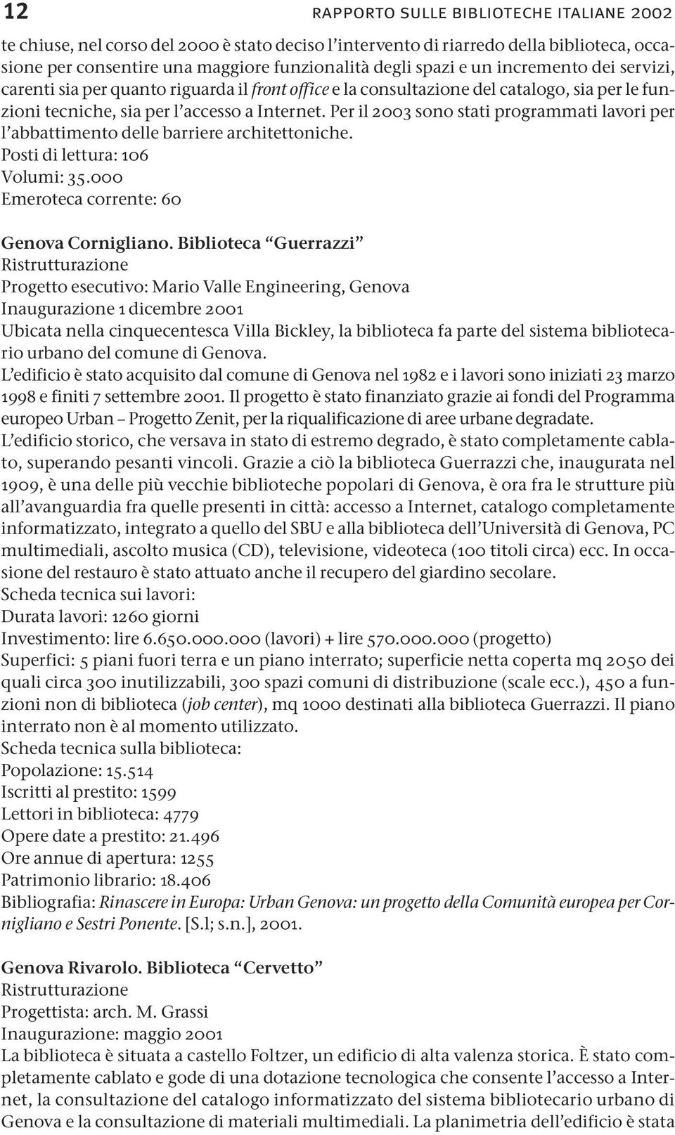 Per il 2003 sono stati programmati lavori per l abbattimento delle barriere architettoniche. Posti di lettura: 106 Volumi: 35.000 Emeroteca corrente: 60 Genova Cornigliano.