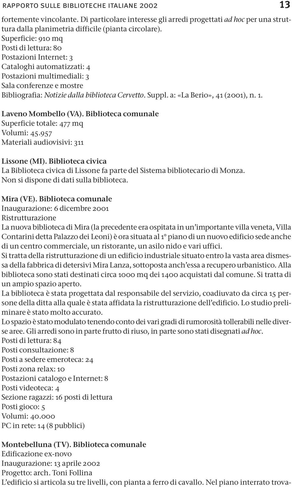 a: «La Berio», 41 (2001), n. 1. Laveno Mombello (VA). Biblioteca comunale Superficie totale: 477 mq Volumi: 45.957 Materiali audiovisivi: 311 Lissone (MI).