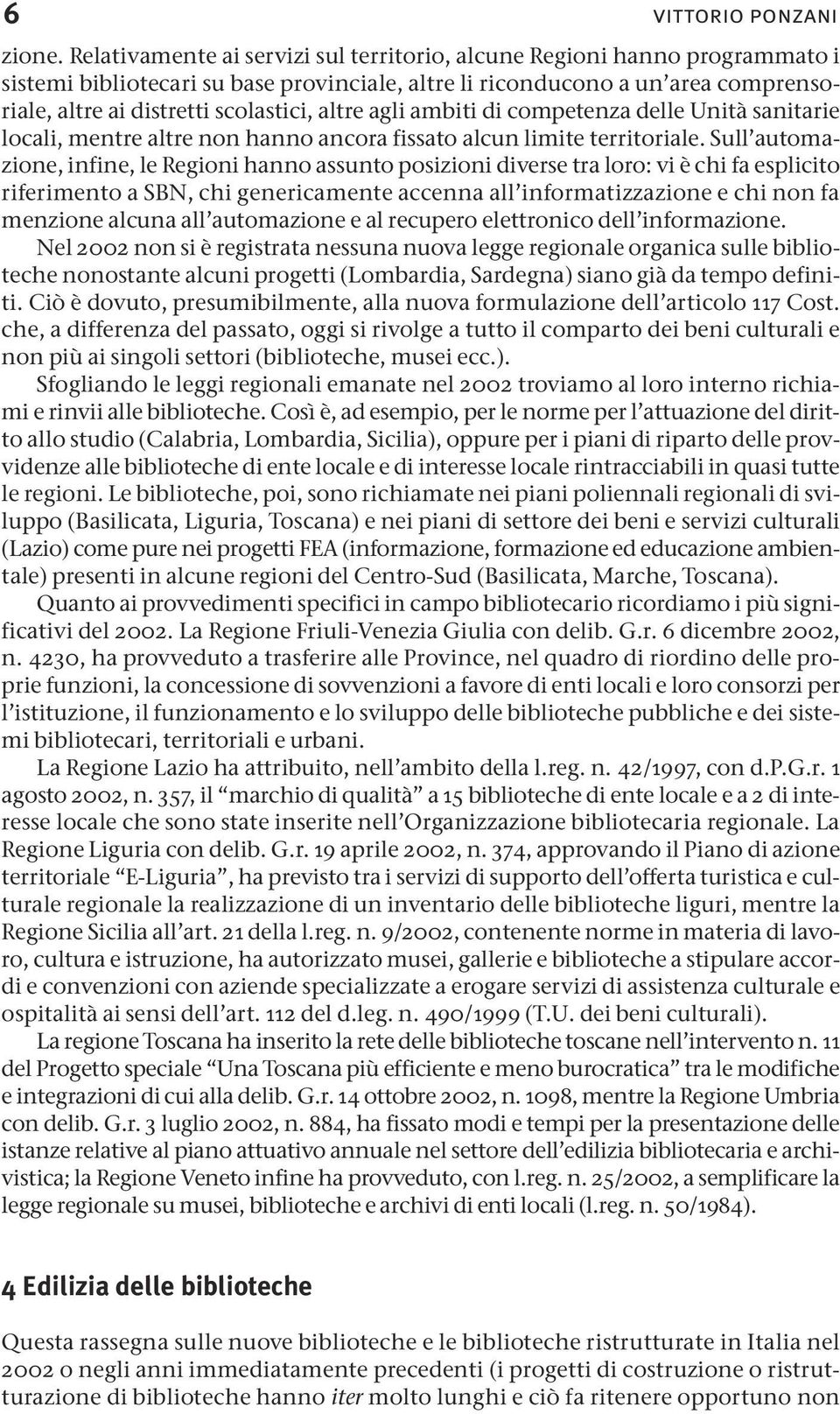 altre agli ambiti di competenza delle Unità sanitarie locali, mentre altre non hanno ancora fissato alcun limite territoriale.