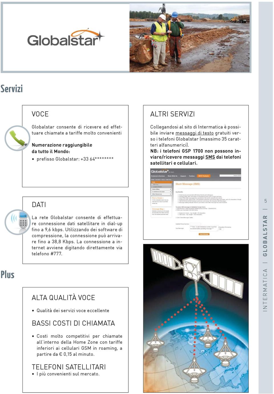 NB: i telefoni GSP 1700 non possono inviare/ricevere messaggi SMS dai telefoni satellitari e cellulari.