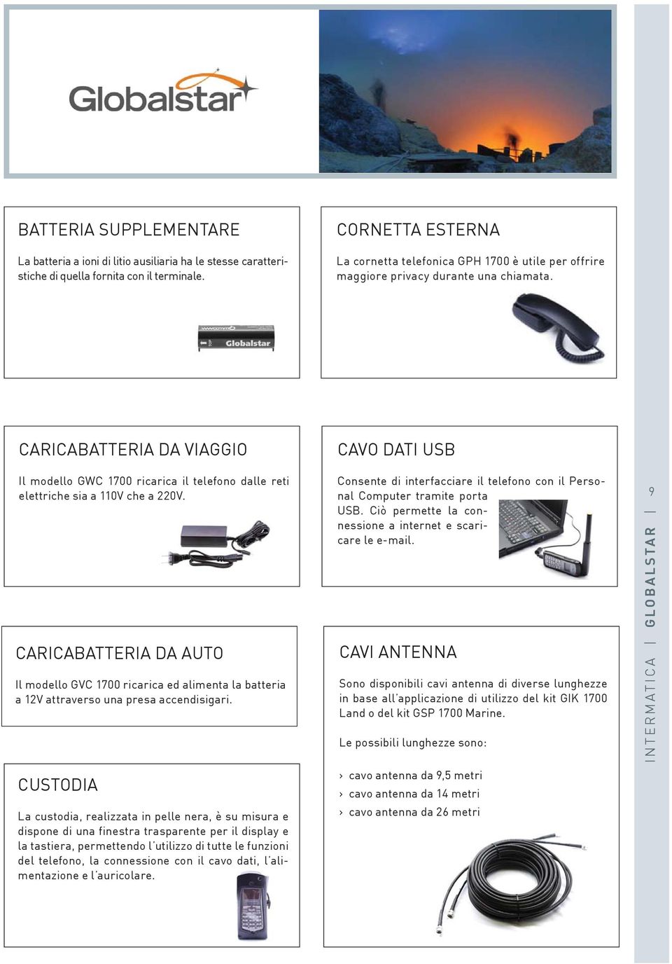 CARICABATTERIA DA VIAGGIO CAVO DATI USB Il modello GWC 1700 ricarica il telefono dalle reti elettriche sia a 110V che a 220V.