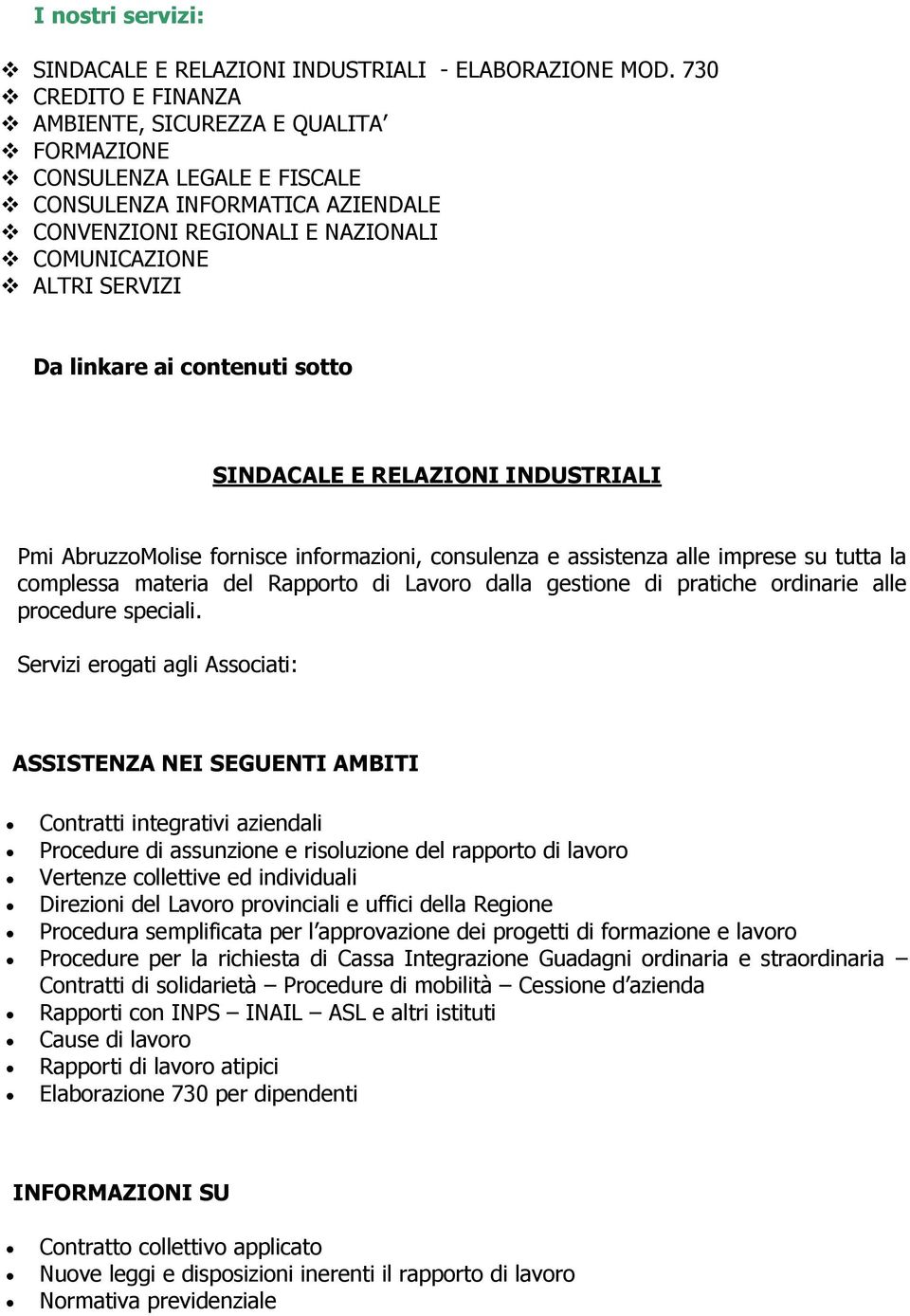 contenuti sotto SINDACALE E RELAZIONI INDUSTRIALI Pmi AbruzzoMolise fornisce informazioni, consulenza e assistenza alle imprese su tutta la complessa materia del Rapporto di Lavoro dalla gestione di