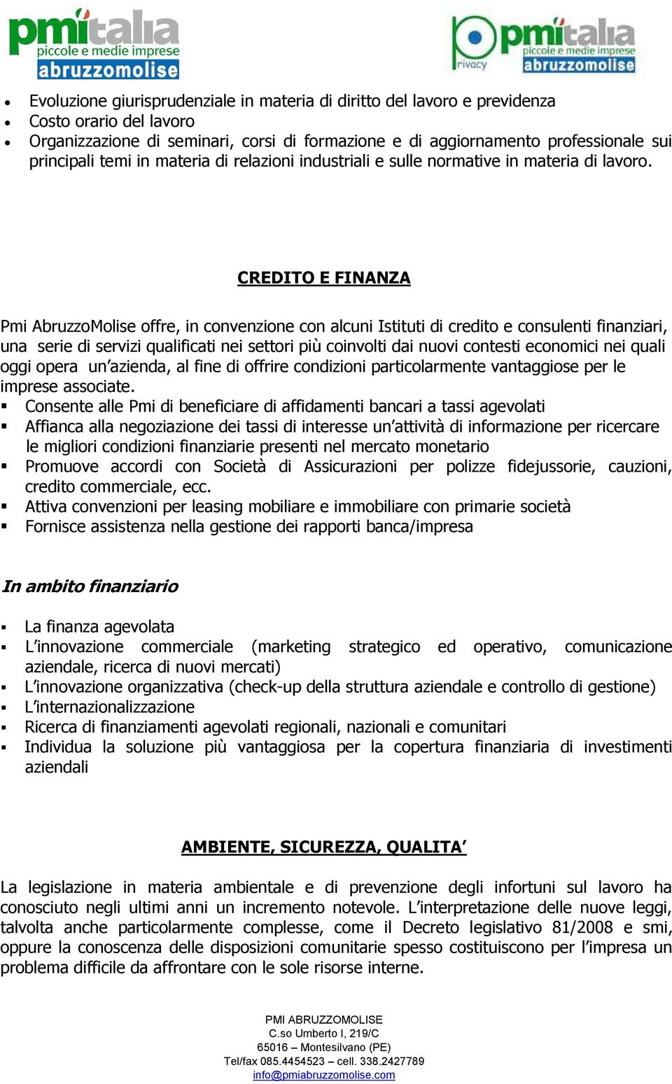 CREDITO E FINANZA Pmi AbruzzoMolise offre, in convenzione con alcuni Istituti di credito e consulenti finanziari, una serie di servizi qualificati nei settori più coinvolti dai nuovi contesti