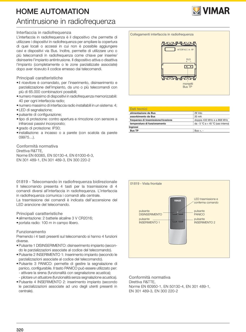 Il dispositivo attiva o disattiva l impianto (completamente o le zone parzializzate associate) dopo aver ricevuto il codice emesso dai telecomandi.