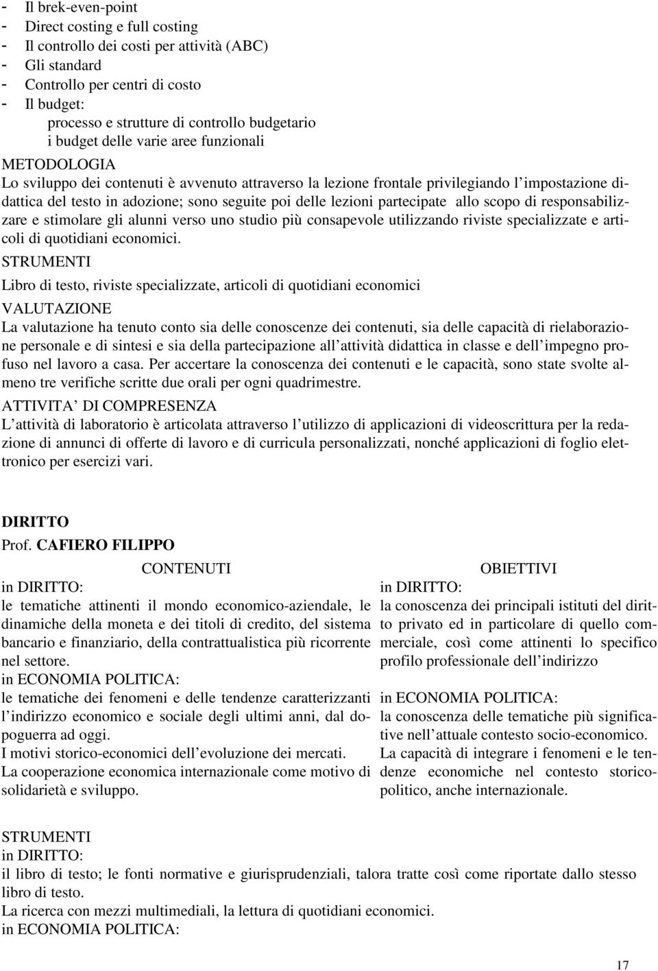 seguite poi delle lezioni partecipate allo scopo di responsabilizzare e stimolare gli alunni verso uno studio più consapevole utilizzando riviste specializzate e articoli di quotidiani economici.