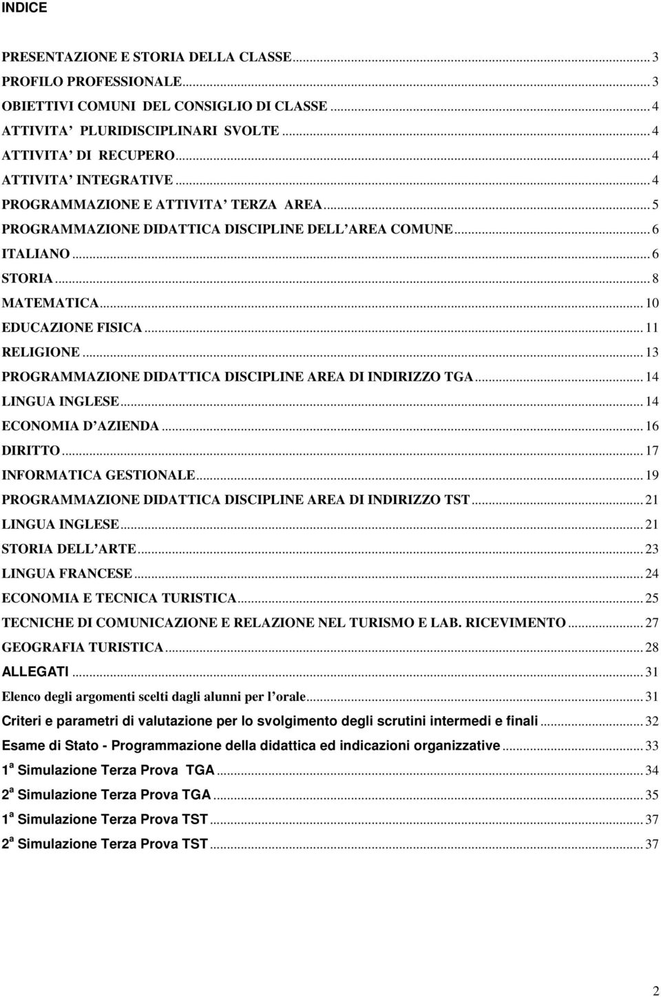 .. 11 RELIGIONE... 13 PROGRAMMAZIONE DIDATTICA DISCIPLINE AREA DI INDIRIZZO TGA... 14 LINGUA INGLESE... 14 ECONOMIA D AZIENDA... 16 DIRITTO... 17 INFORMATICA GESTIONALE.