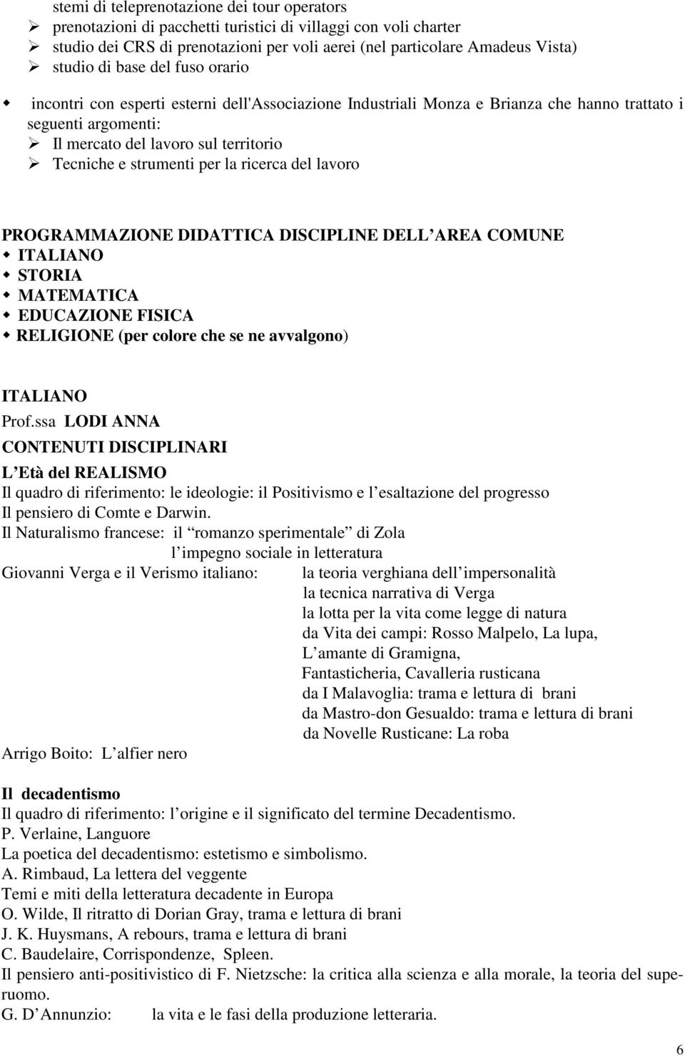 la ricerca del lavoro PROGRAMMAZIONE DIDATTICA DISCIPLINE DELL AREA COMUNE ITALIANO STORIA MATEMATICA EDUCAZIONE FISICA RELIGIONE (per colore che se ne avvalgono) ITALIANO Prof.