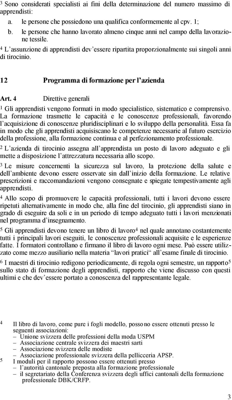 12 Programma di formazione per l azienda Art. 4 Direttive generali 1 Gli apprendisti vengono formati in modo specialistico, sistematico e comprensivo.