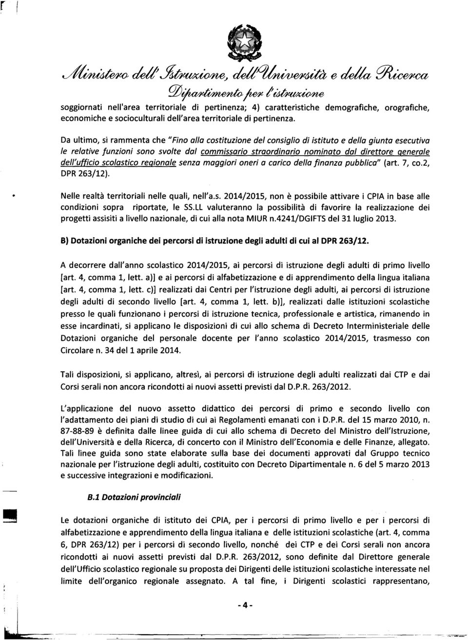 dell'ufficio scolastico regionale senza maggiori oneri a carico della finanza pubblica" (art. 7, co.2, DPR 263/12). Nelle realtà territoriali nelle quali, nell'a.s. 2014/2015, non è possibile attivare i CPIA in base alle condizioni sopra riportate, le SS.