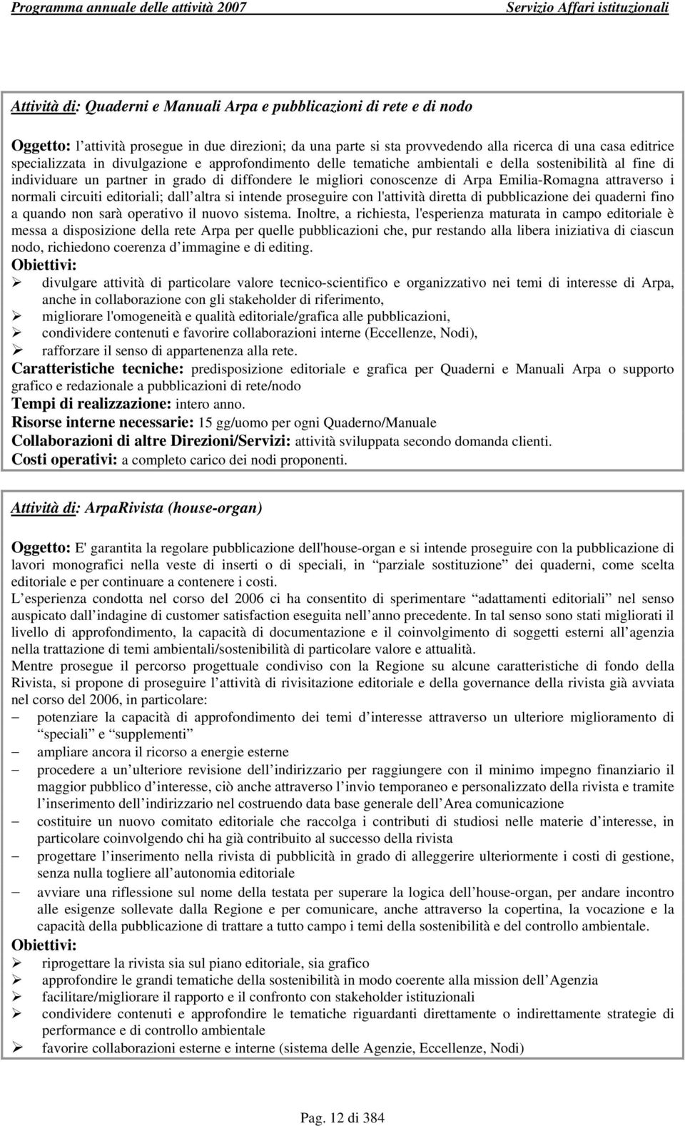 Emilia-Romagna attraverso i normali circuiti editoriali; dall altra si intende proseguire con l'attività diretta di pubblicazione dei quaderni fino a quando non sarà operativo il nuovo sistema.