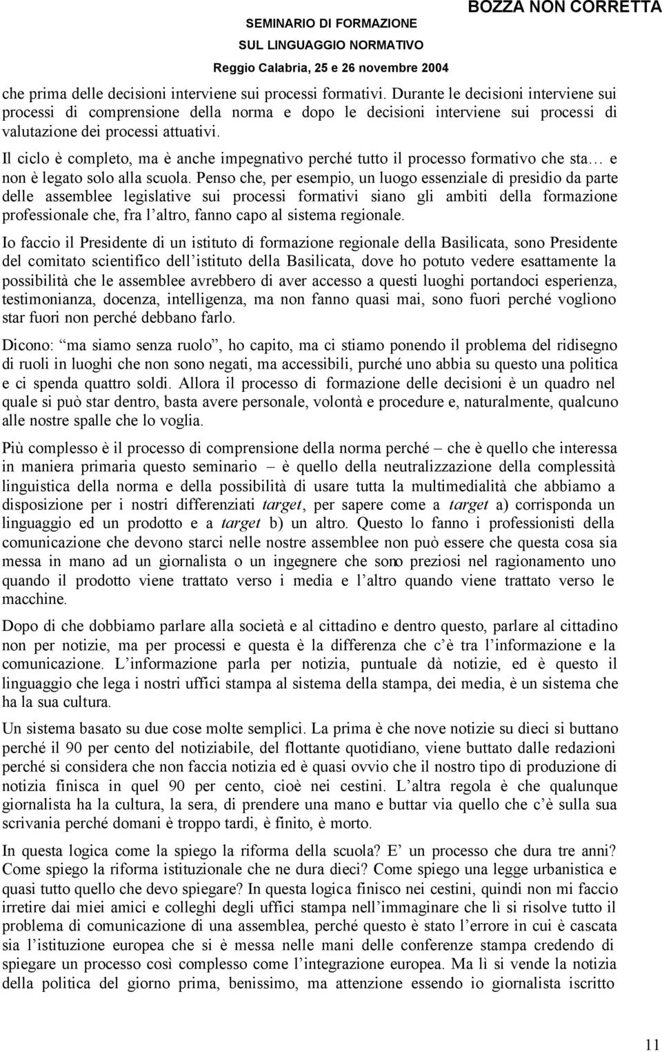 Il ciclo è completo, ma è anche impegnativo perché tutto il processo formativo che sta e non è legato solo alla scuola.