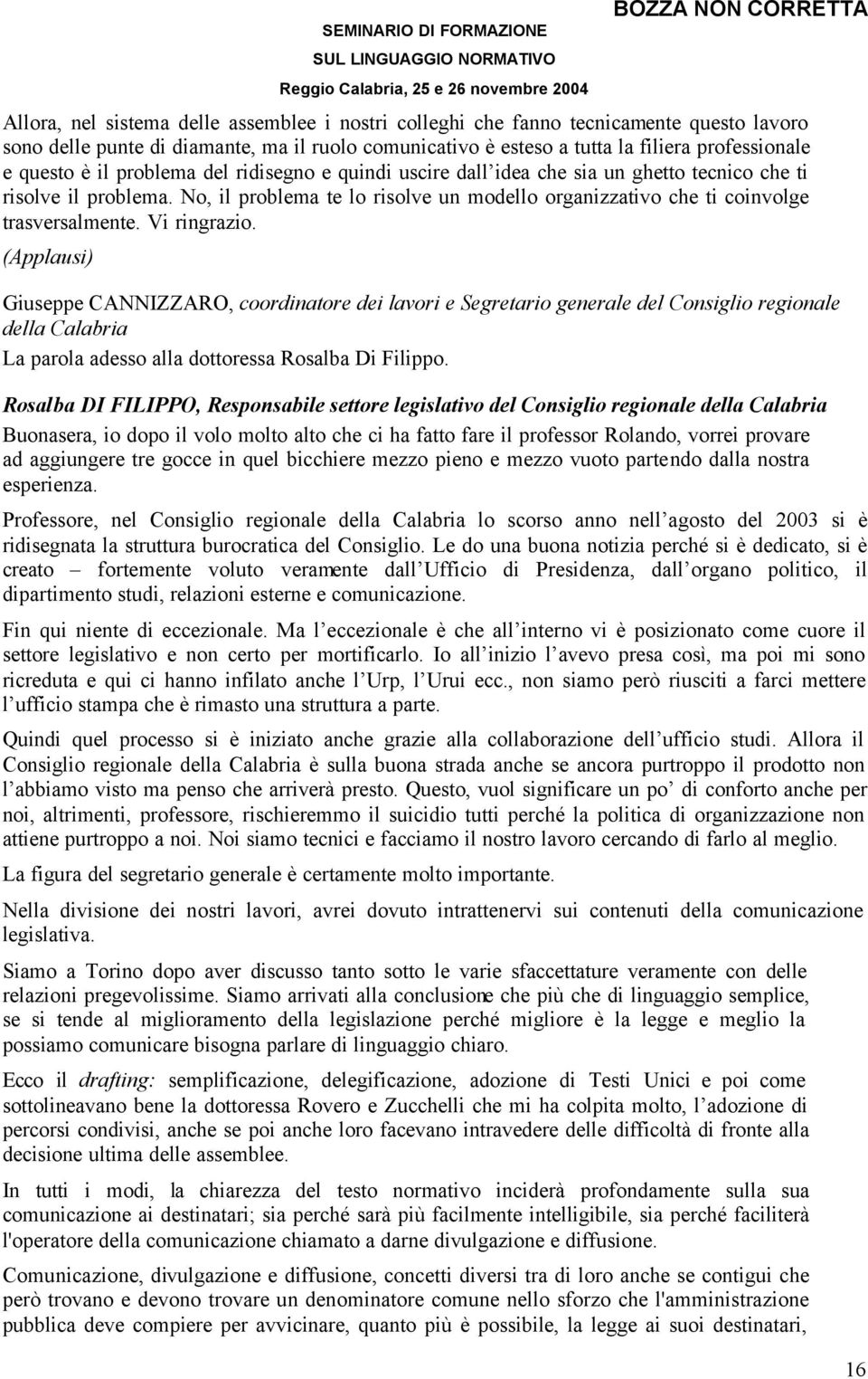 Vi ringrazio. (Applausi) Giuseppe CANNIZZARO, coordinatore dei lavori e Segretario generale del Consiglio regionale della Calabria La parola adesso alla dottoressa Rosalba Di Filippo.