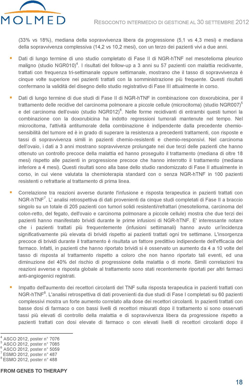 I risultati del follow-up a 3 anni su 57 pazienti con malattia recidivante, trattati con frequenza tri-settimanale oppure settimanale, mostrano che il tasso di sopravvivenza è cinque volte superiore