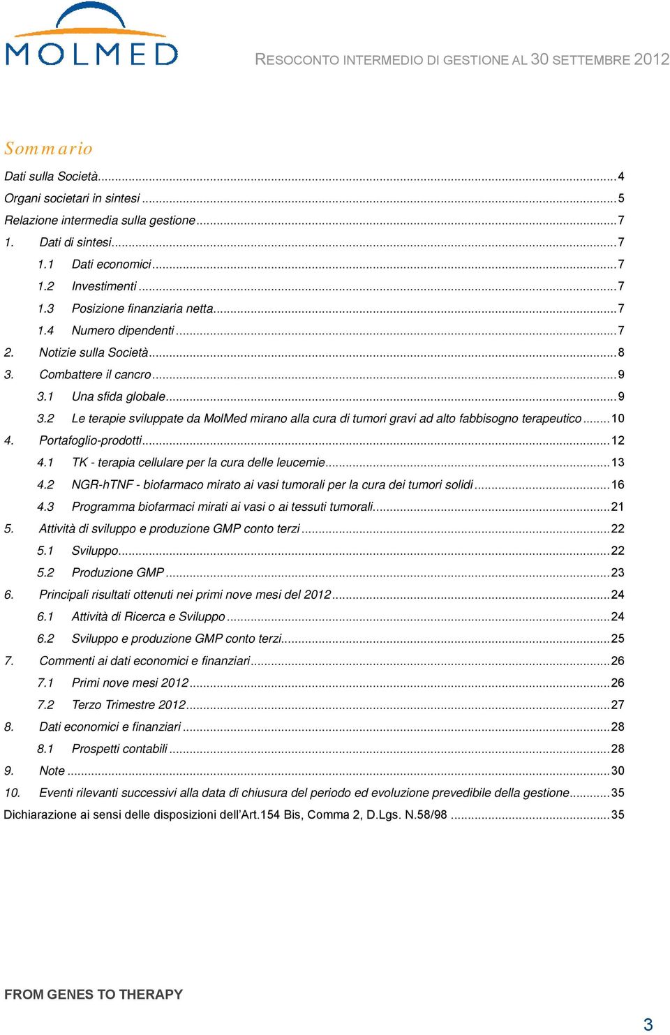 .. 10 4. Portafoglio-prodotti... 12 4.1 TK - terapia cellulare per la cura delle leucemie... 13 4.2 NGR-hTNF - biofarmaco mirato ai vasi tumorali per la cura dei tumori solidi... 16 4.