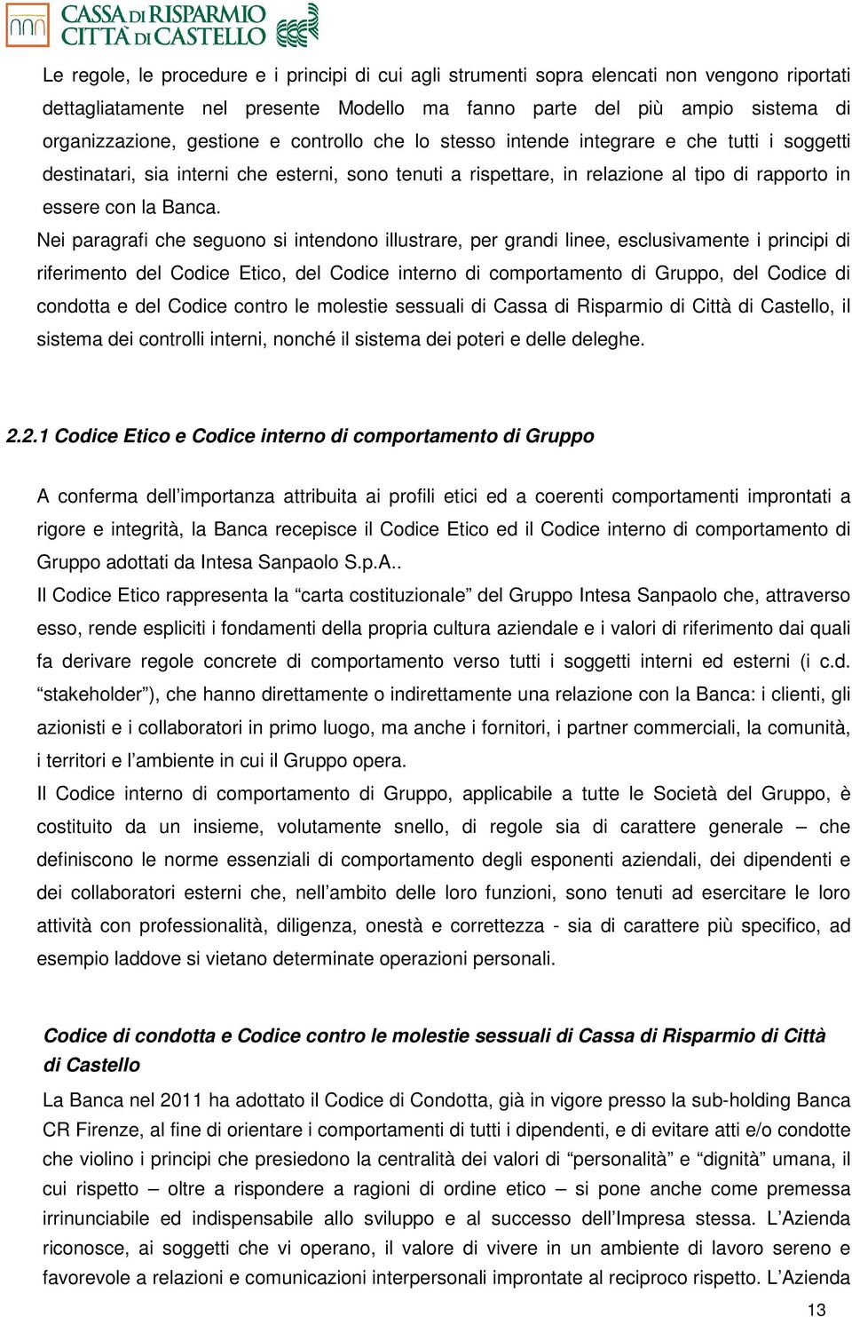 Nei paragrafi che seguono si intendono illustrare, per grandi linee, esclusivamente i principi di riferimento del Codice Etico, del Codice interno di comportamento di Gruppo, del Codice di condotta e