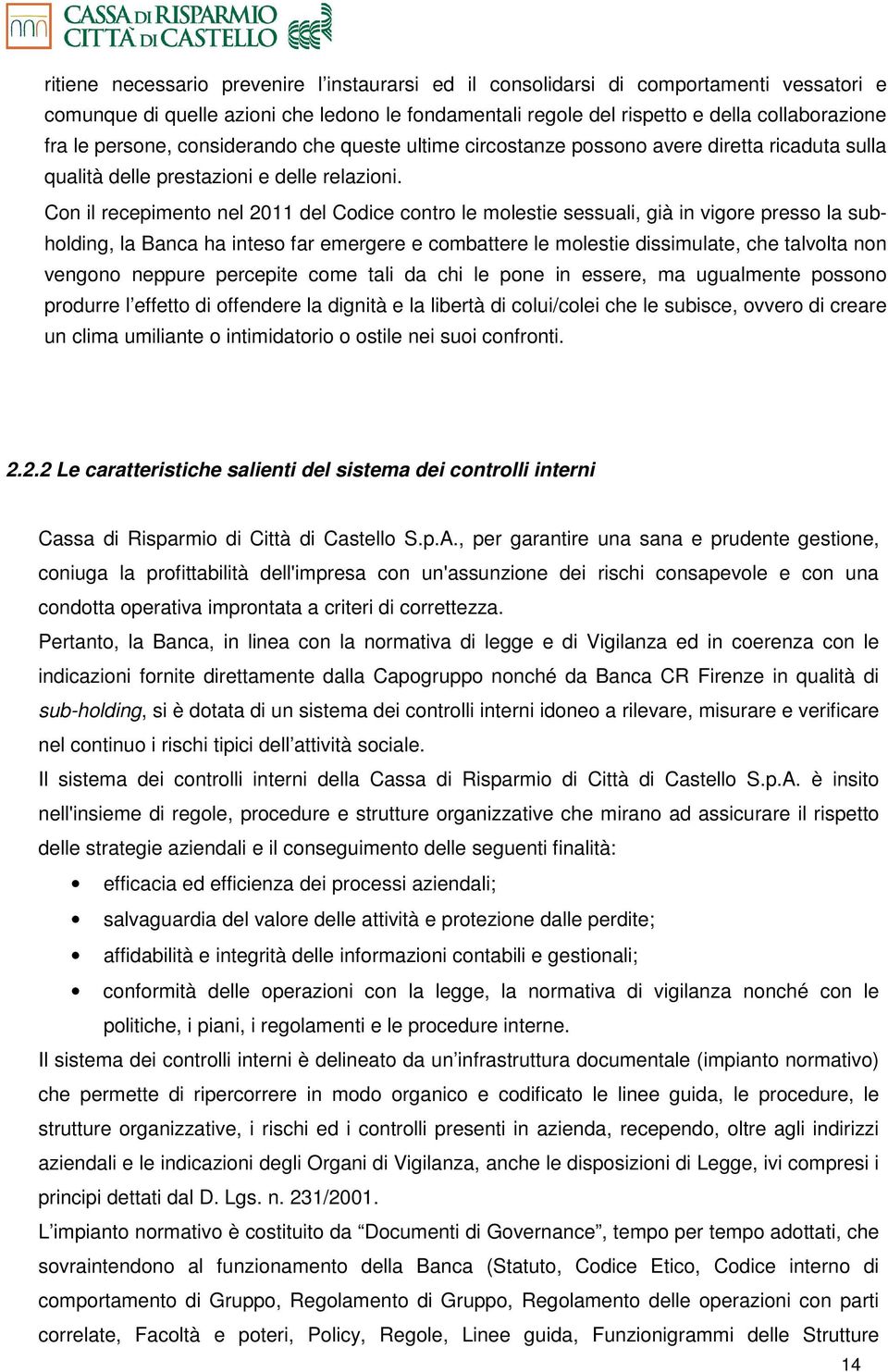 Con il recepimento nel 2011 del Codice contro le molestie sessuali, già in vigore presso la subholding, la Banca ha inteso far emergere e combattere le molestie dissimulate, che talvolta non vengono