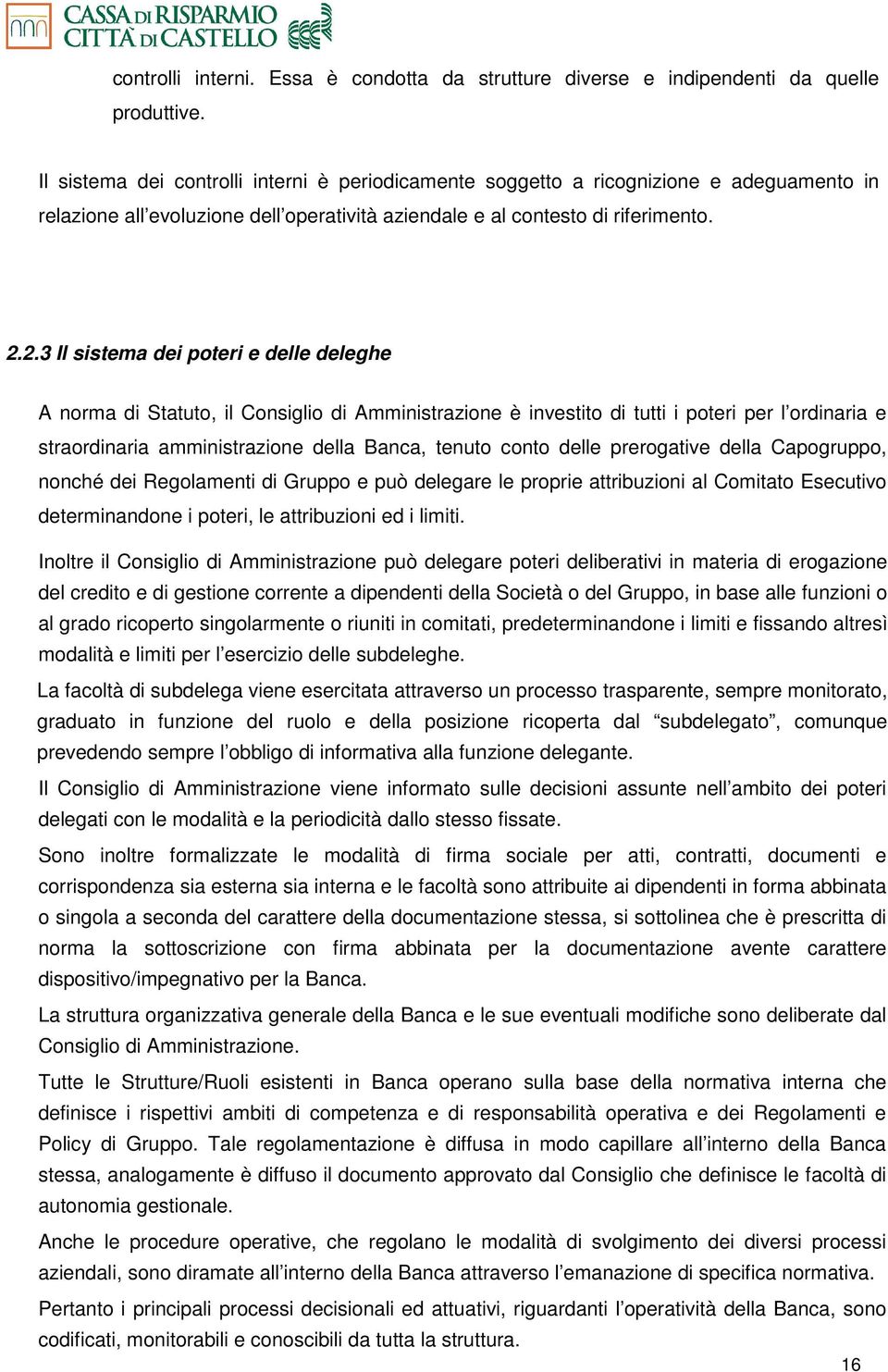 2.3 Il sistema dei poteri e delle deleghe A norma di Statuto, il Consiglio di Amministrazione è investito di tutti i poteri per l ordinaria e straordinaria amministrazione della Banca, tenuto conto