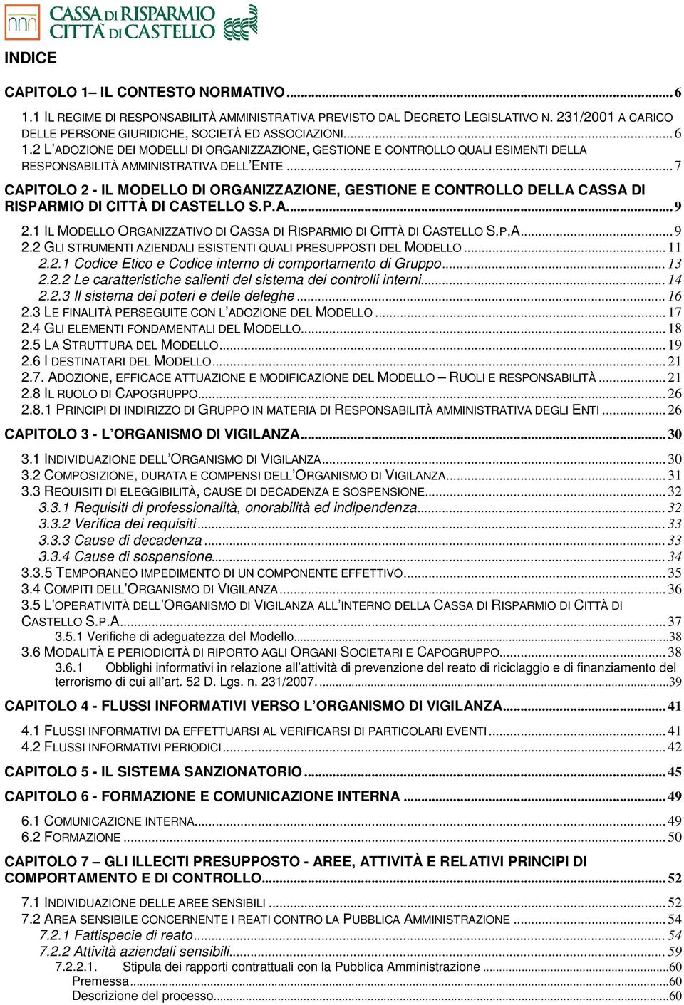 .. 7 CAPITOLO 2 - IL MODELLO DI ORGANIZZAZIONE, GESTIONE E CONTROLLO DELLA CASSA DI RISPARMIO DI CITTÀ DI CASTELLO S.P.A.... 9 2.
