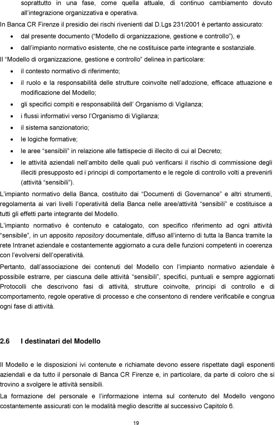 Il Mdell di rganizzazine, gestine e cntrll delinea in particlare: il cntest nrmativ di riferiment; il rul e la respnsabilità delle strutture cinvlte nell adzine, efficace attuazine e mdificazine del