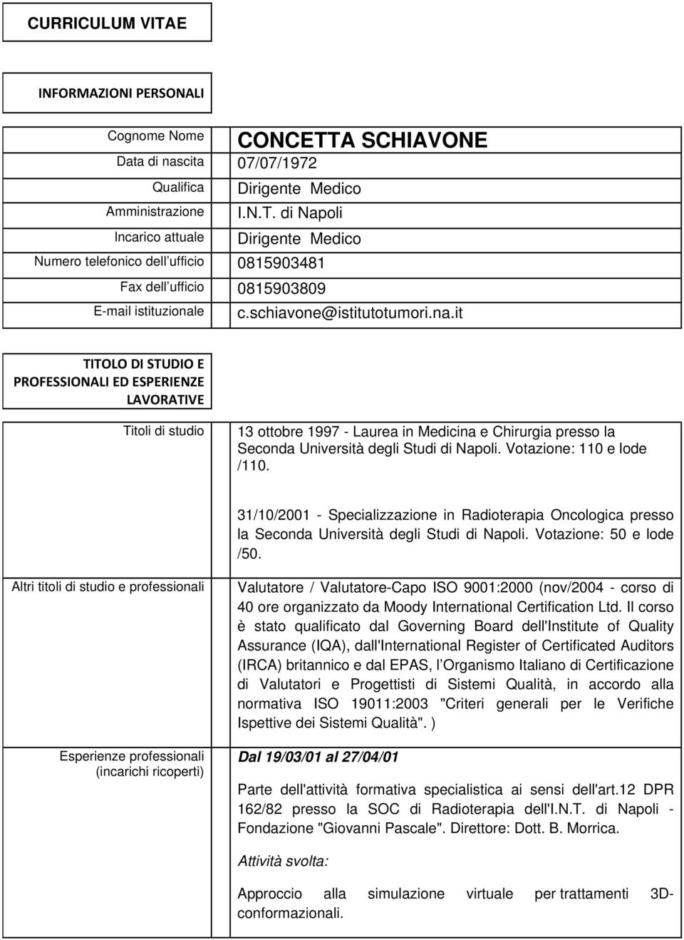 it TITOLO DI STUDIO E PROFESSIONALI ED ESPERIENZE LAVORATIVE Titoli di studio 13 ottobre 1997 - Laurea in Medicina e Chirurgia presso la Seconda Università degli Studi di Napoli.