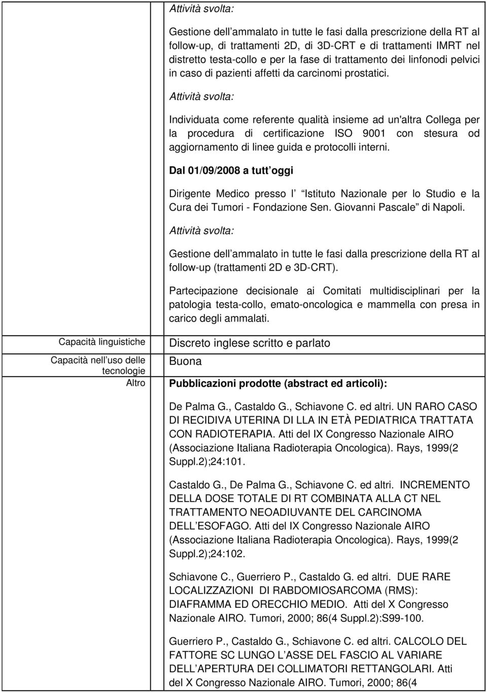 Individuata come referente qualità insieme ad un'altra Collega per la procedura di certificazione ISO 9001 con stesura od aggiornamento di linee guida e protocolli interni.