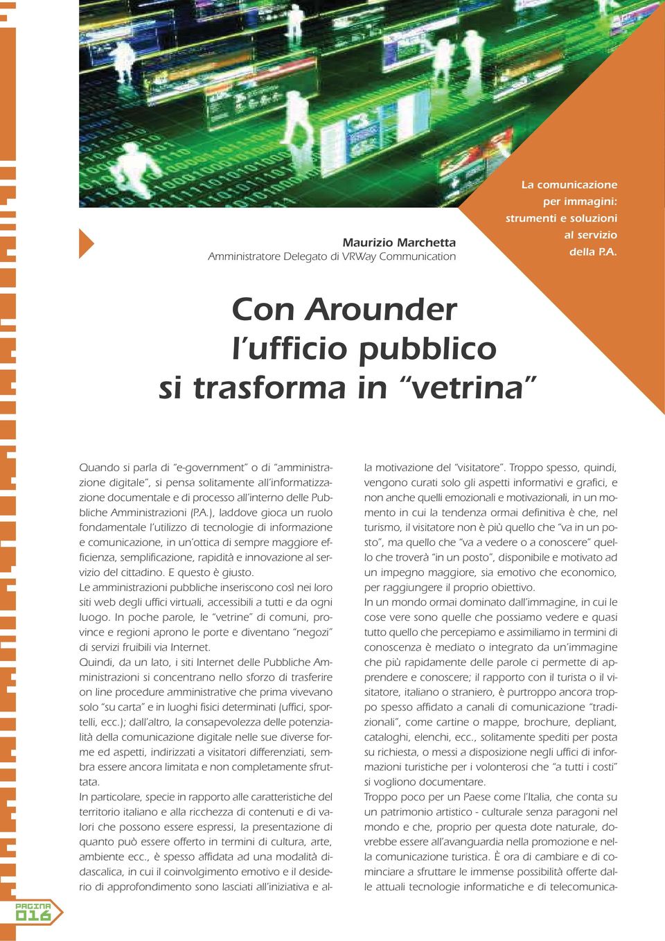 Con Arounder l ufficio pubblico si trasforma in vetrina Quando si parla di e-government o di amministrazione digitale, si pensa solitamente all informatizzazione documentale e di processo all interno