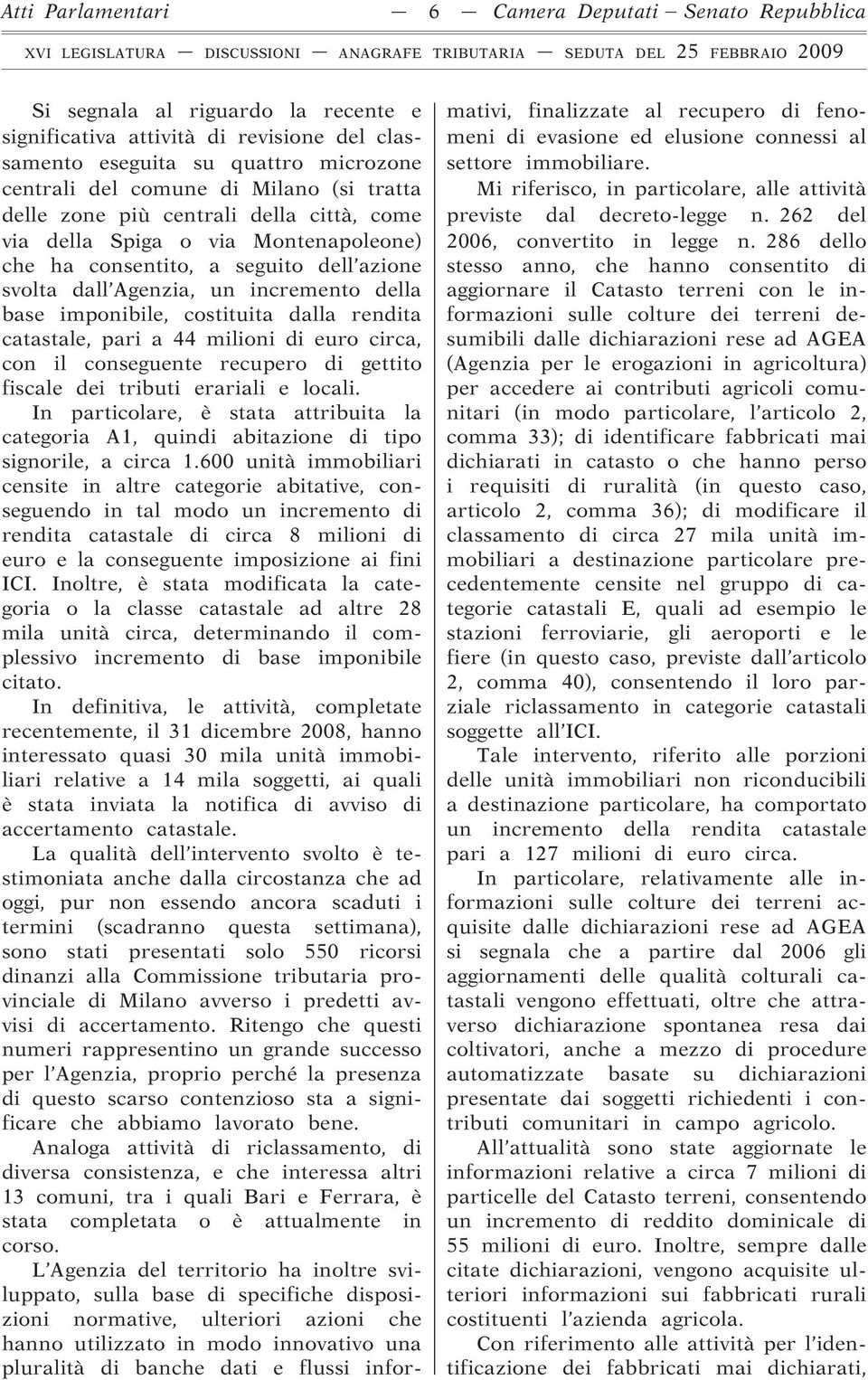 costituita dalla rendita catastale, pari a 44 milioni di euro circa, con il conseguente recupero di gettito fiscale dei tributi erariali e locali.