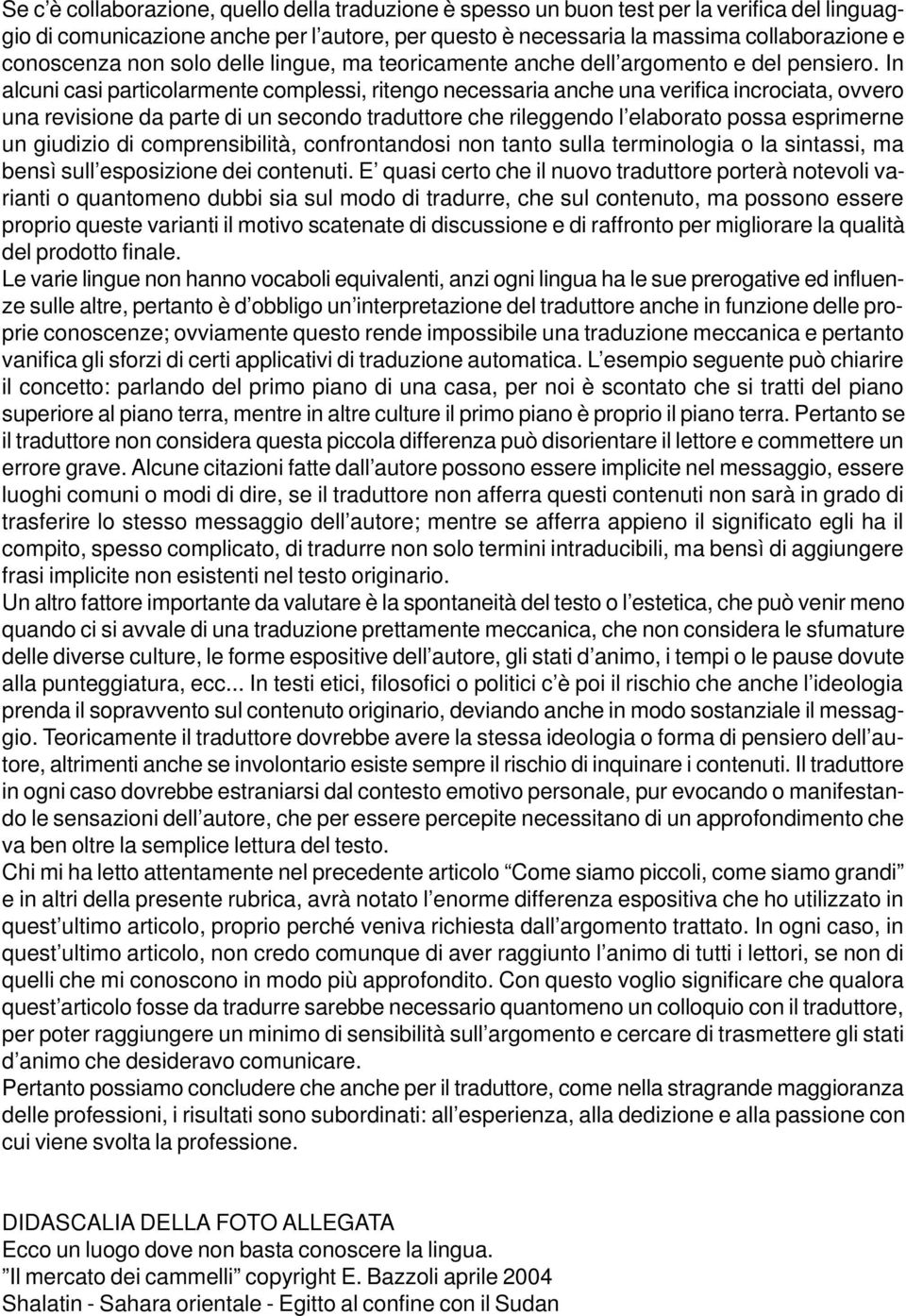 In alcuni casi particolarmente complessi, ritengo necessaria anche una verifica incrociata, ovvero una revisione da parte di un secondo traduttore che rileggendo l elaborato possa esprimerne un