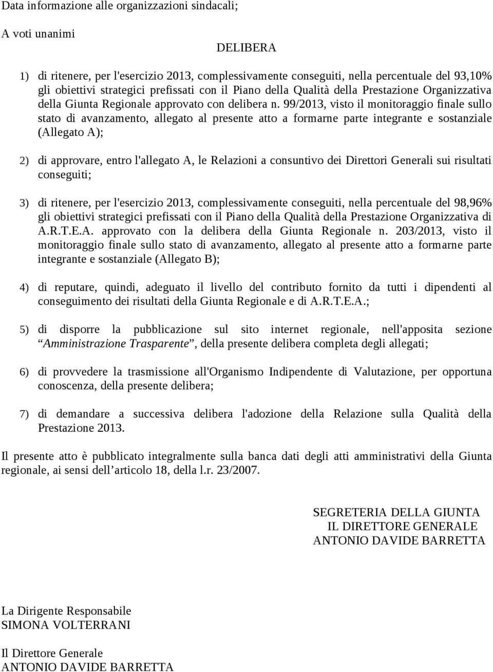 99/2013, visto il monitoraggio finale sullo stato di avanzamento, allegato al presente atto a formarne parte integrante e sostanziale (Allegato A); 2) di approvare, entro l'allegato A, le Relazioni a