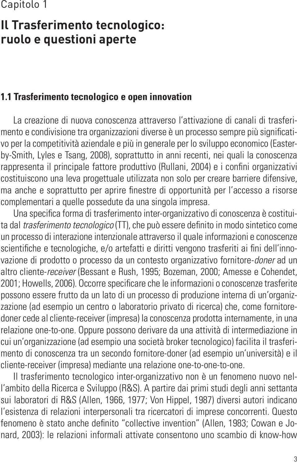 significativo per la competitività aziendale e più in generale per lo sviluppo economico (Easterby-Smith, Lyles e Tsang, 2008), soprattutto in anni recenti, nei quali la conoscenza rappresenta il