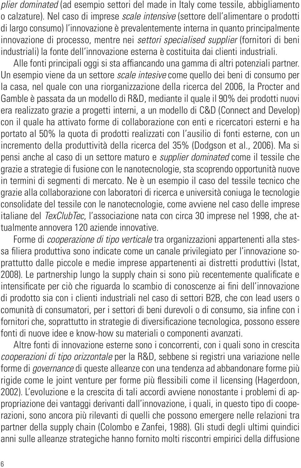 specialised supplier (fornitori di beni industriali) la fonte dell innovazione esterna è costituita dai clienti industriali.